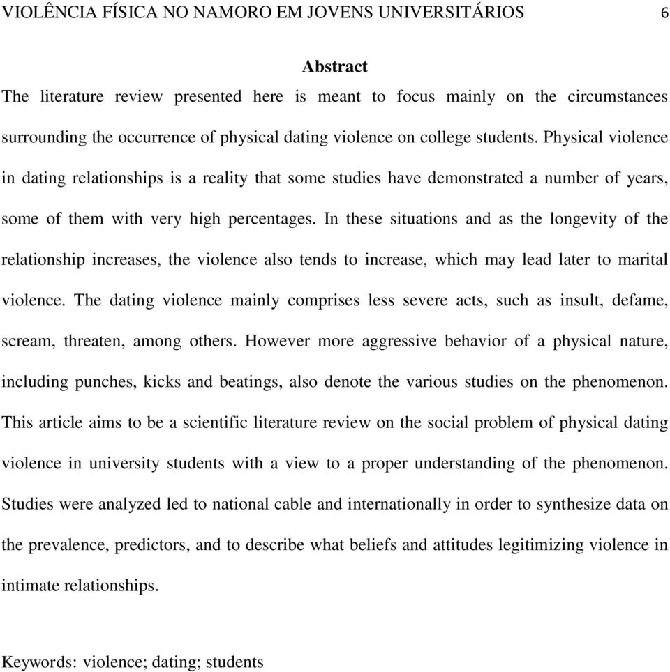 In these situations and as the longevity of the relationship increases, the violence also tends to increase, which may lead later to marital violence.