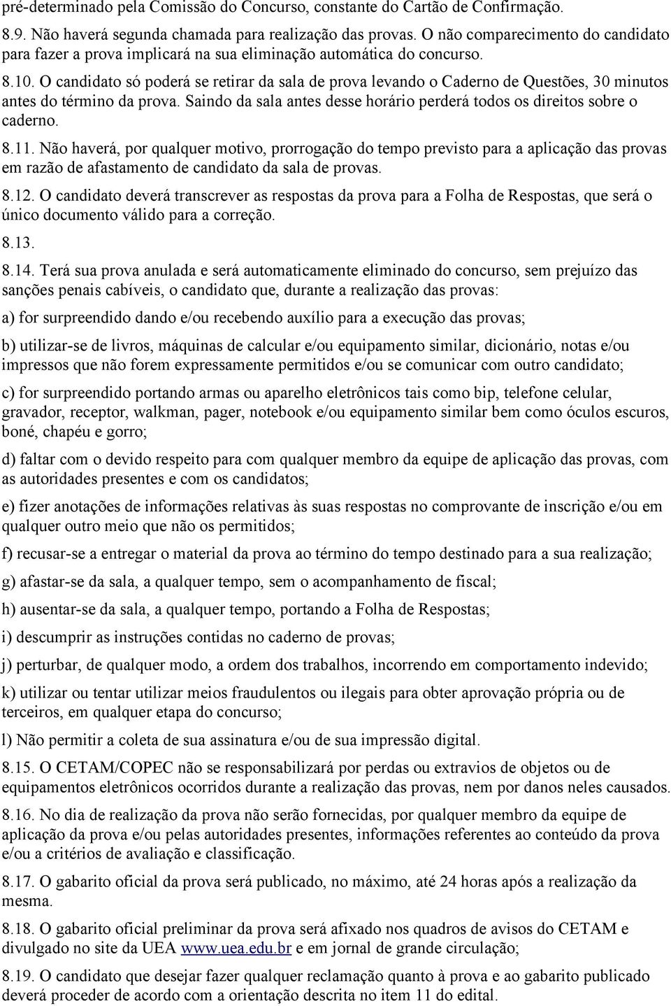 O candidato só poderá se retirar da sala de prova levando o Caderno de Questões, 30 minutos antes do término da prova. Saindo da sala antes desse horário perderá todos os direitos sobre o caderno. 8.