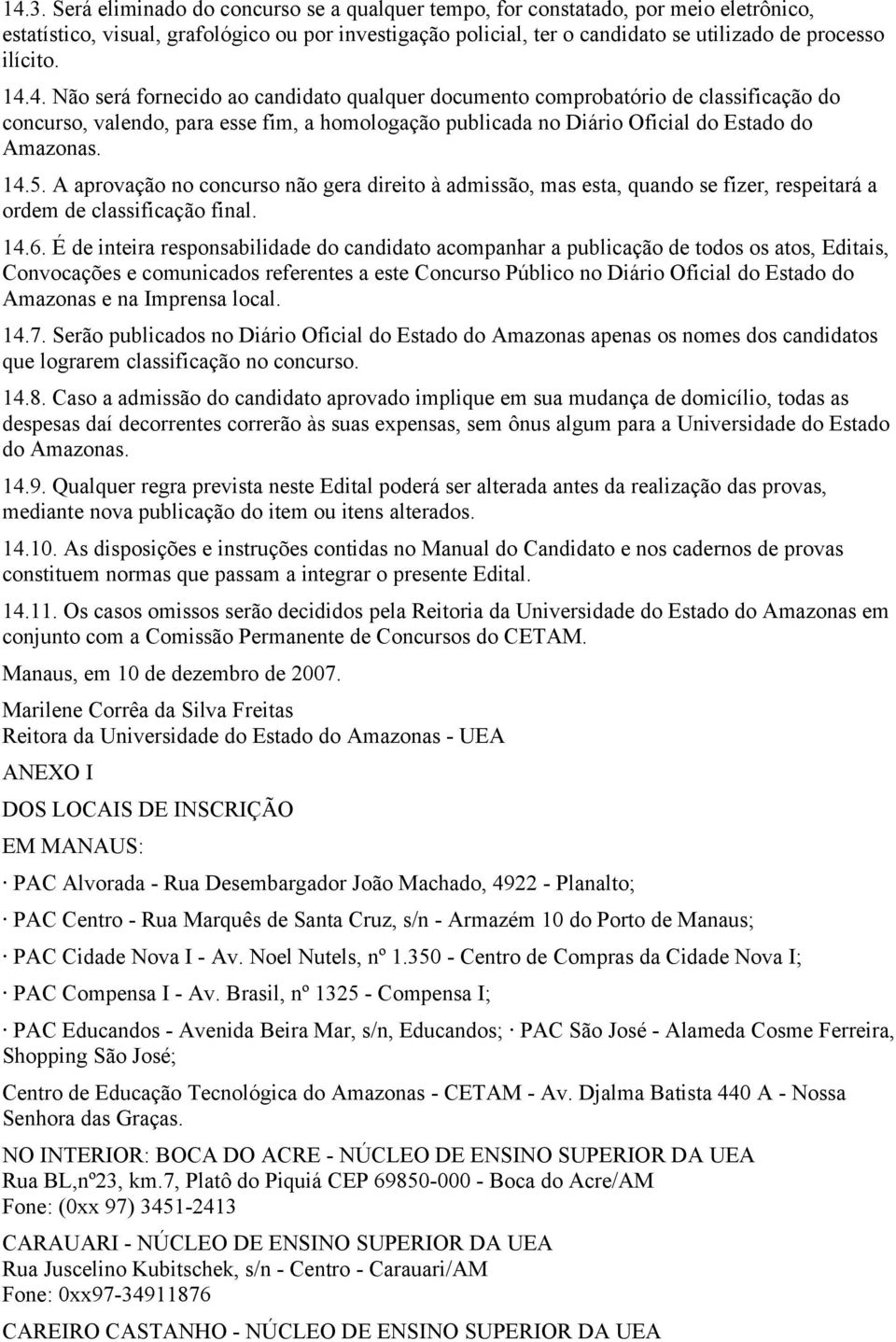 14.5. A aprovação no concurso não gera direito à admissão, mas esta, quando se fizer, respeitará a ordem de classificação final. 14.6.