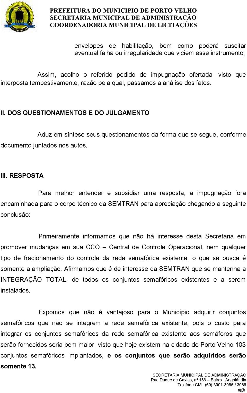 DOS QUESTIONAMENTOS E DO JULGAMENTO Aduz em síntese seus questionamentos da forma que se segue, conforme documento juntados nos autos. III.