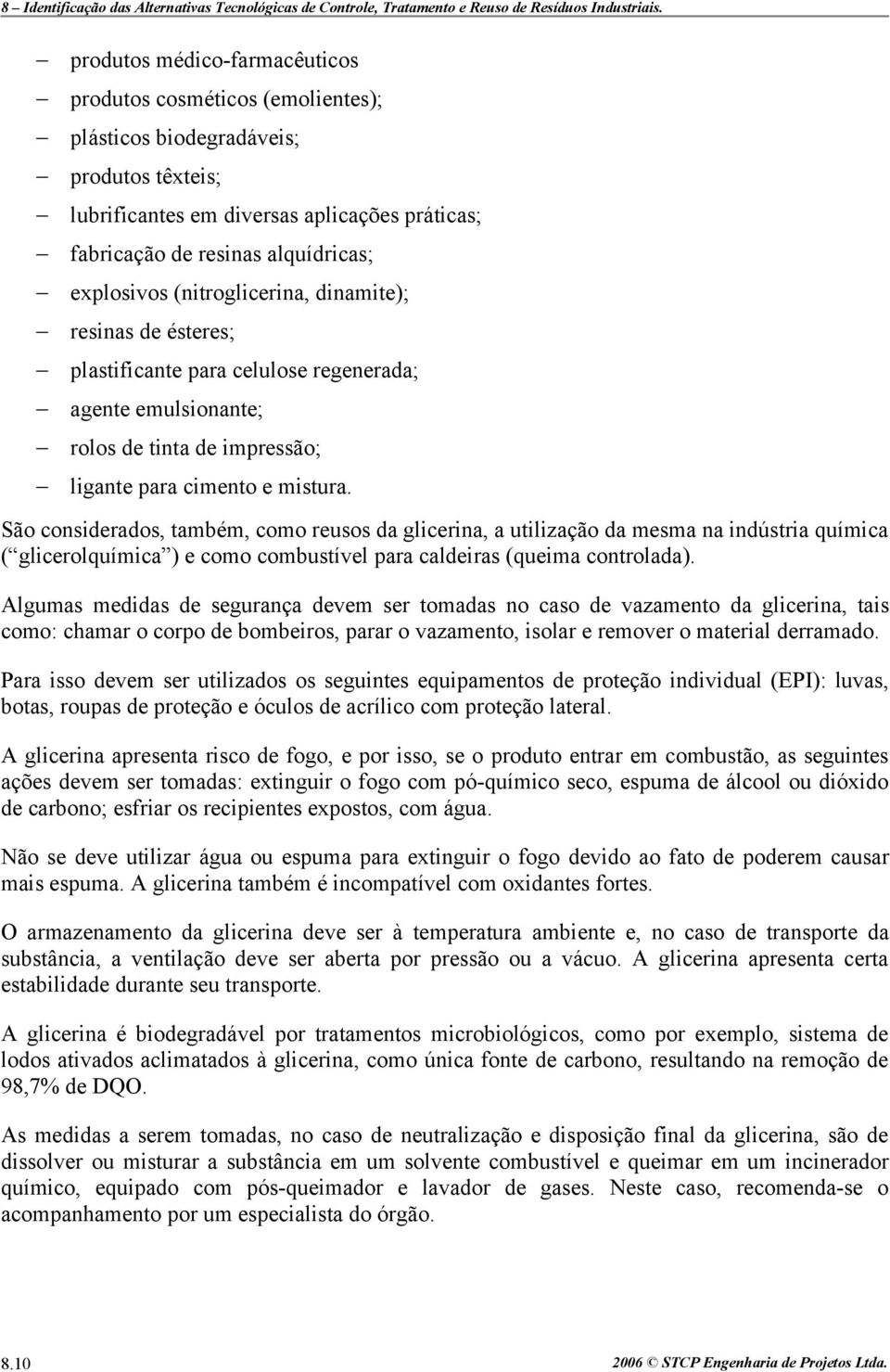 São considerados, também, como reusos da glicerina, a utilização da mesma na indústria química ( glicerolquímica ) e como combustível para caldeiras (queima controlada).