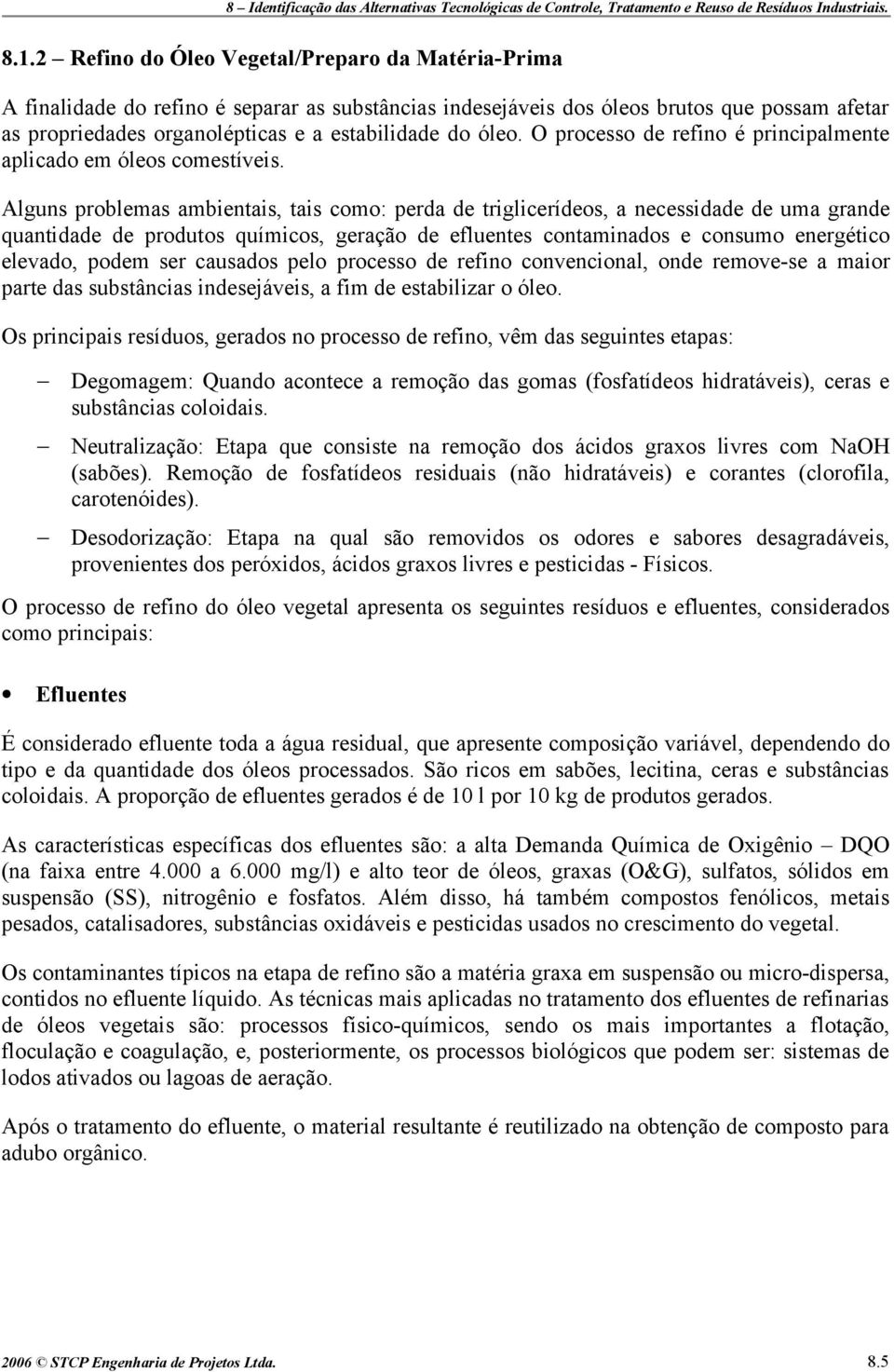 Alguns problemas ambientais, tais como: perda de triglicerídeos, a necessidade de uma grande quantidade de produtos químicos, geração de efluentes contaminados e consumo energético elevado, podem ser