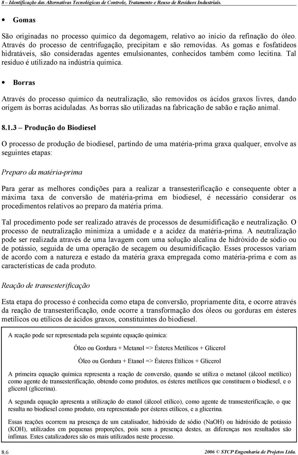 Borras Através do processo químico da neutralização, são removidos os ácidos graxos livres, dando origem às borras aciduladas. As borras são utilizadas na fabricação de sabão e ração animal. 8.1.