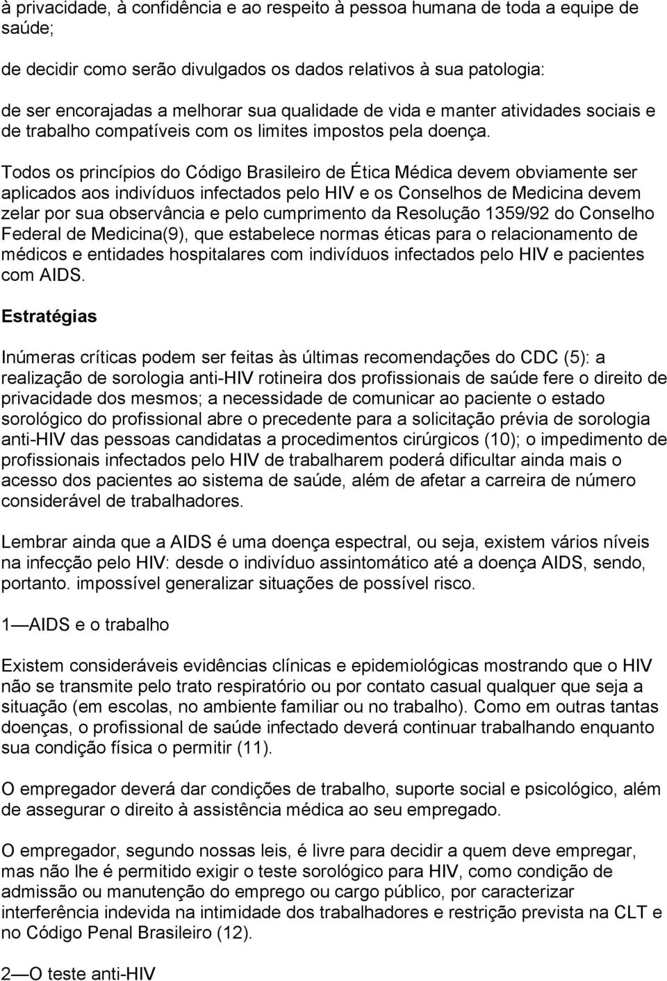 Todos os princípios do Código Brasileiro de Ética Médica devem obviamente ser aplicados aos indivíduos infectados pelo HIV e os Conselhos de Medicina devem zelar por sua observância e pelo