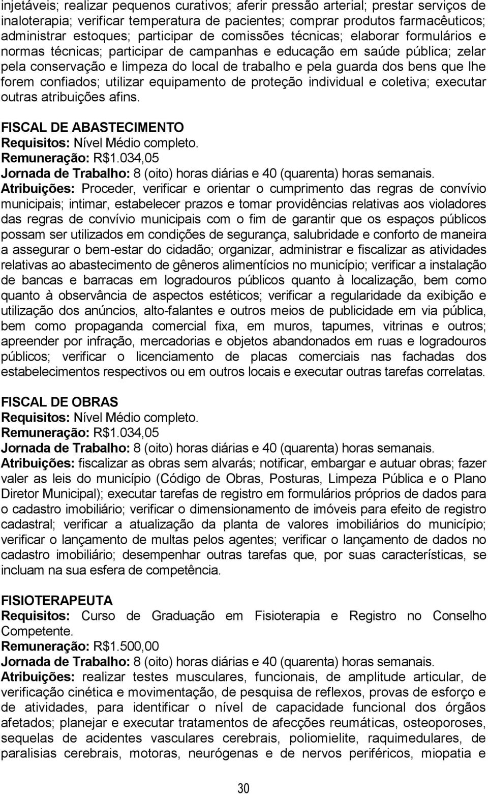 bens que lhe forem confiados; utilizar equipamento de proteção individual e coletiva; executar outras atribuições afins. FISCAL DE ABASTECIMENTO Requisitos: Nível Médio completo. Remuneração: R$1.