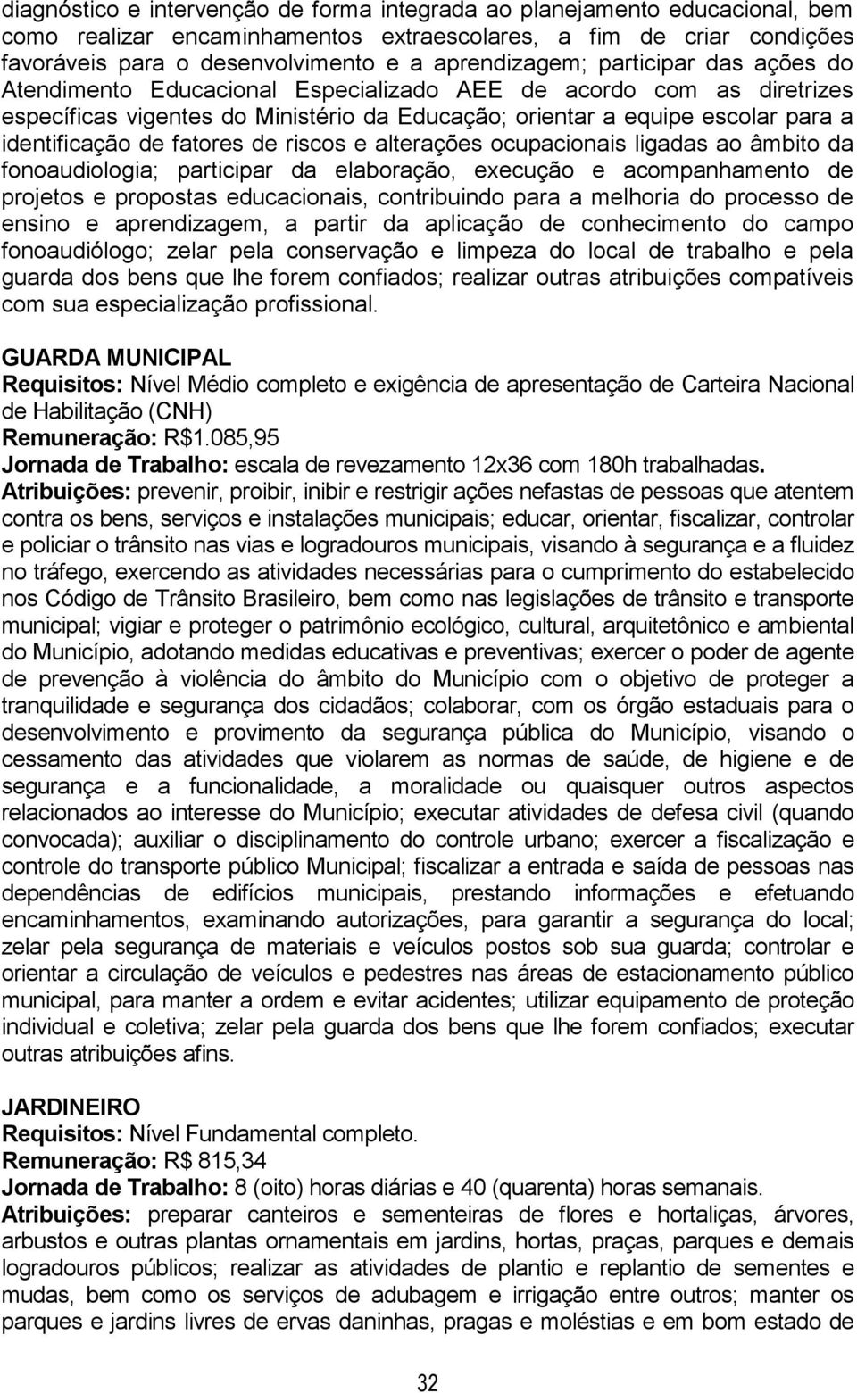 identificação de fatores de riscos e alterações ocupacionais ligadas ao âmbito da fonoaudiologia; participar da elaboração, execução e acompanhamento de projetos e propostas educacionais,