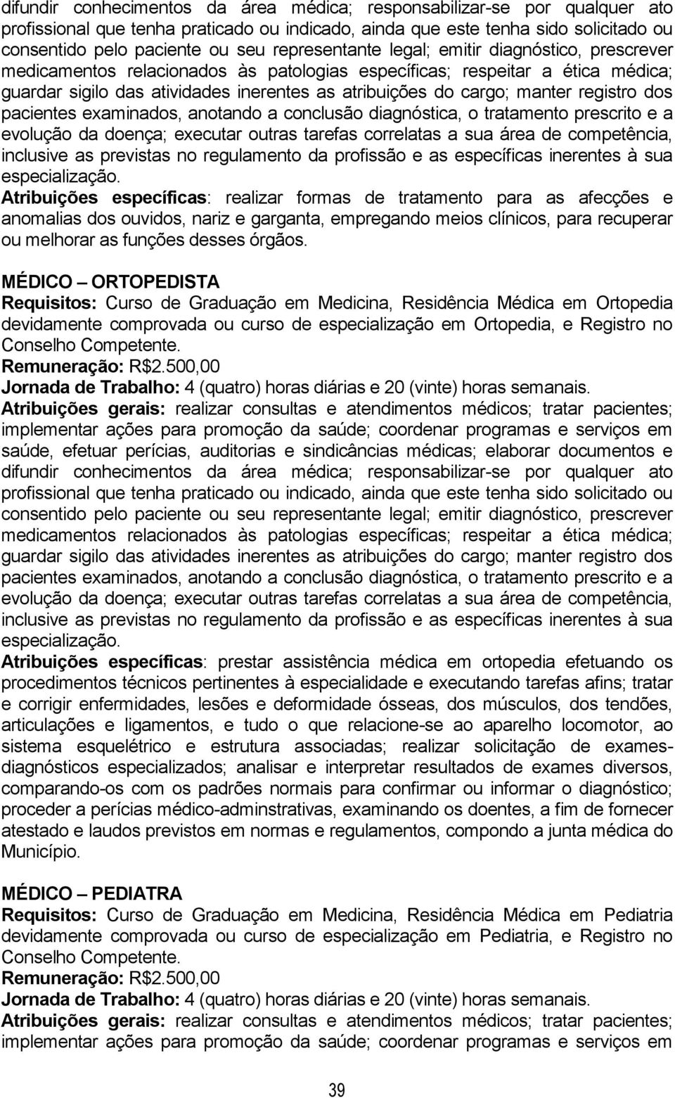 manter registro dos pacientes examinados, anotando a conclusão diagnóstica, o tratamento prescrito e a evolução da doença; executar outras tarefas correlatas a sua área de competência, inclusive as