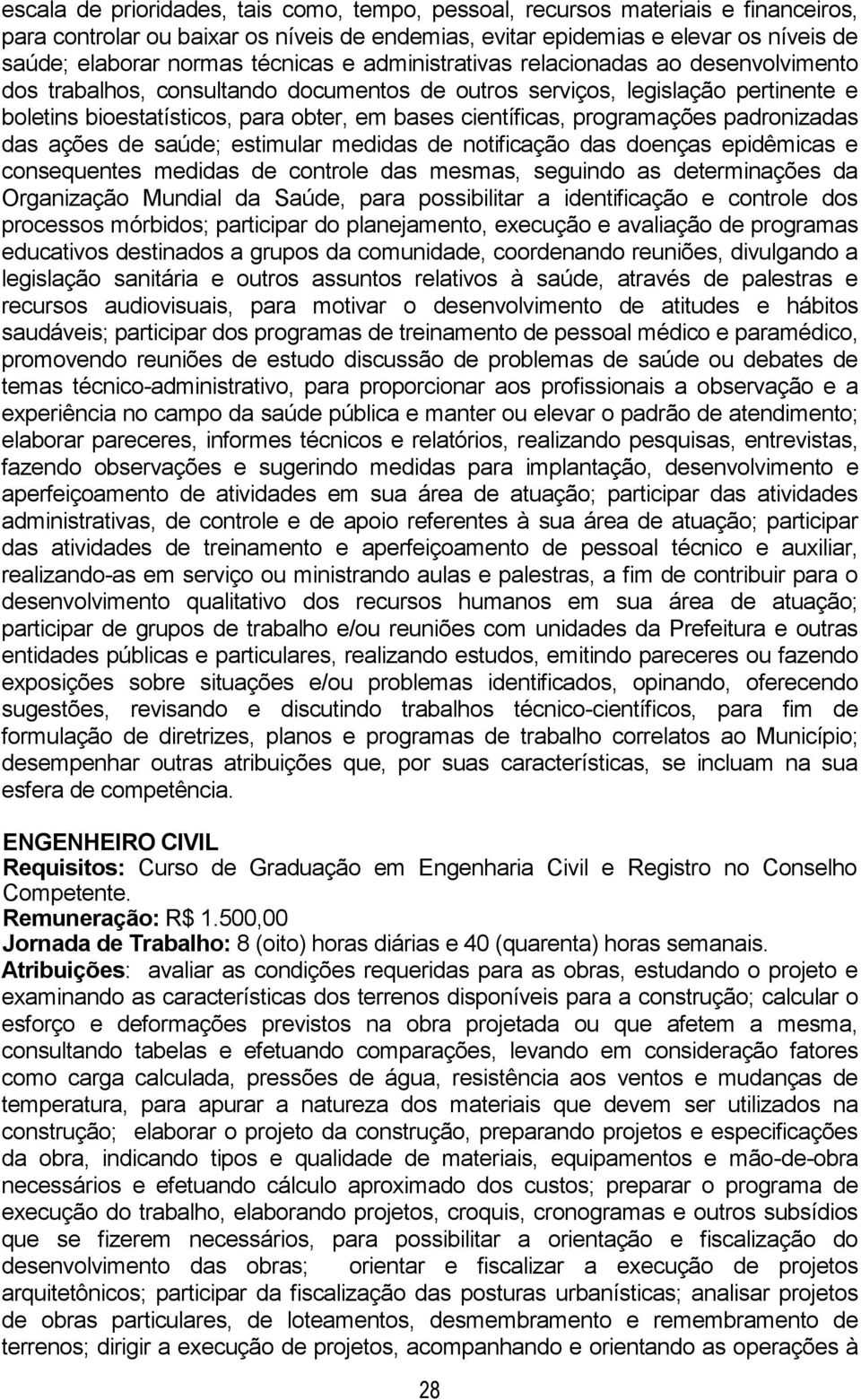 científicas, programações padronizadas das ações de saúde; estimular medidas de notificação das doenças epidêmicas e consequentes medidas de controle das mesmas, seguindo as determinações da