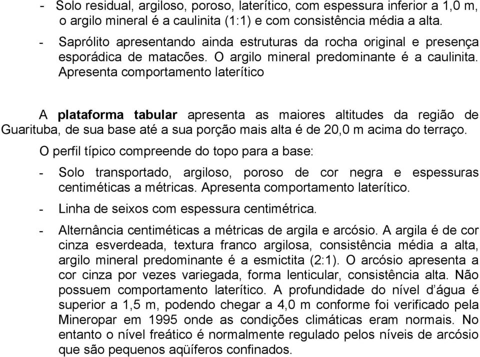 Apresenta comportamento laterítico A plataforma tabular apresenta as maiores altitudes da região de Guarituba, de sua base até a sua porção mais alta é de 20,0 m acima do terraço.