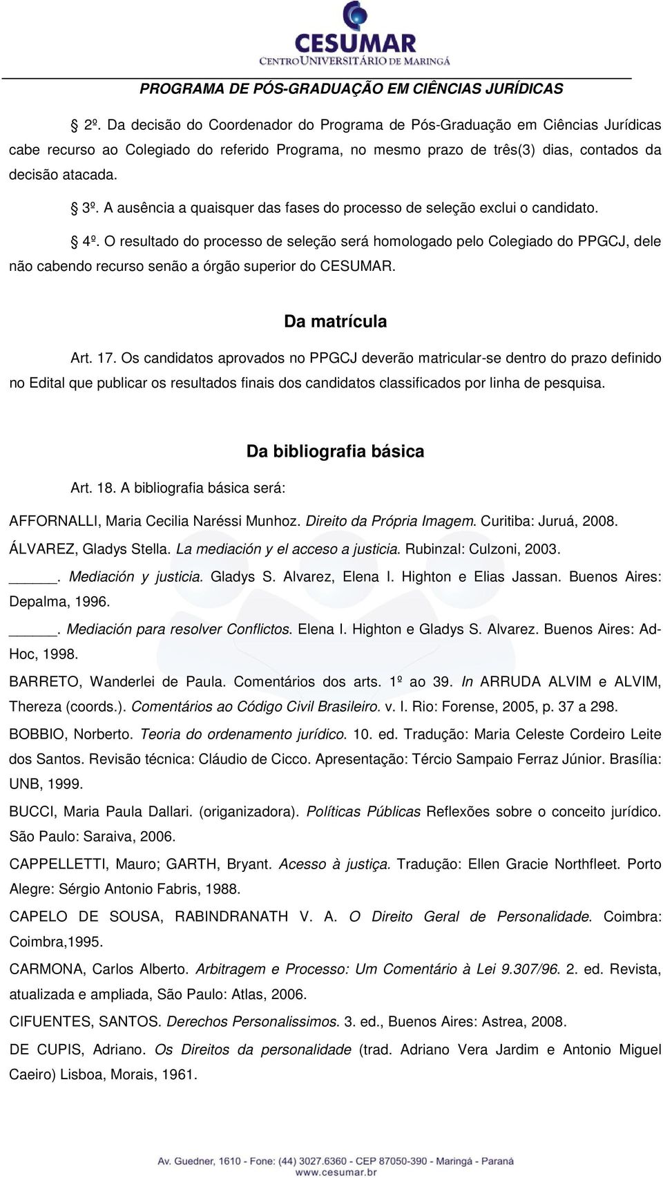 O resultado do processo de seleção será homologado pelo Colegiado do PPGCJ, dele não cabendo recurso senão a órgão superior do CESUMAR. Da matrícula Art. 17.