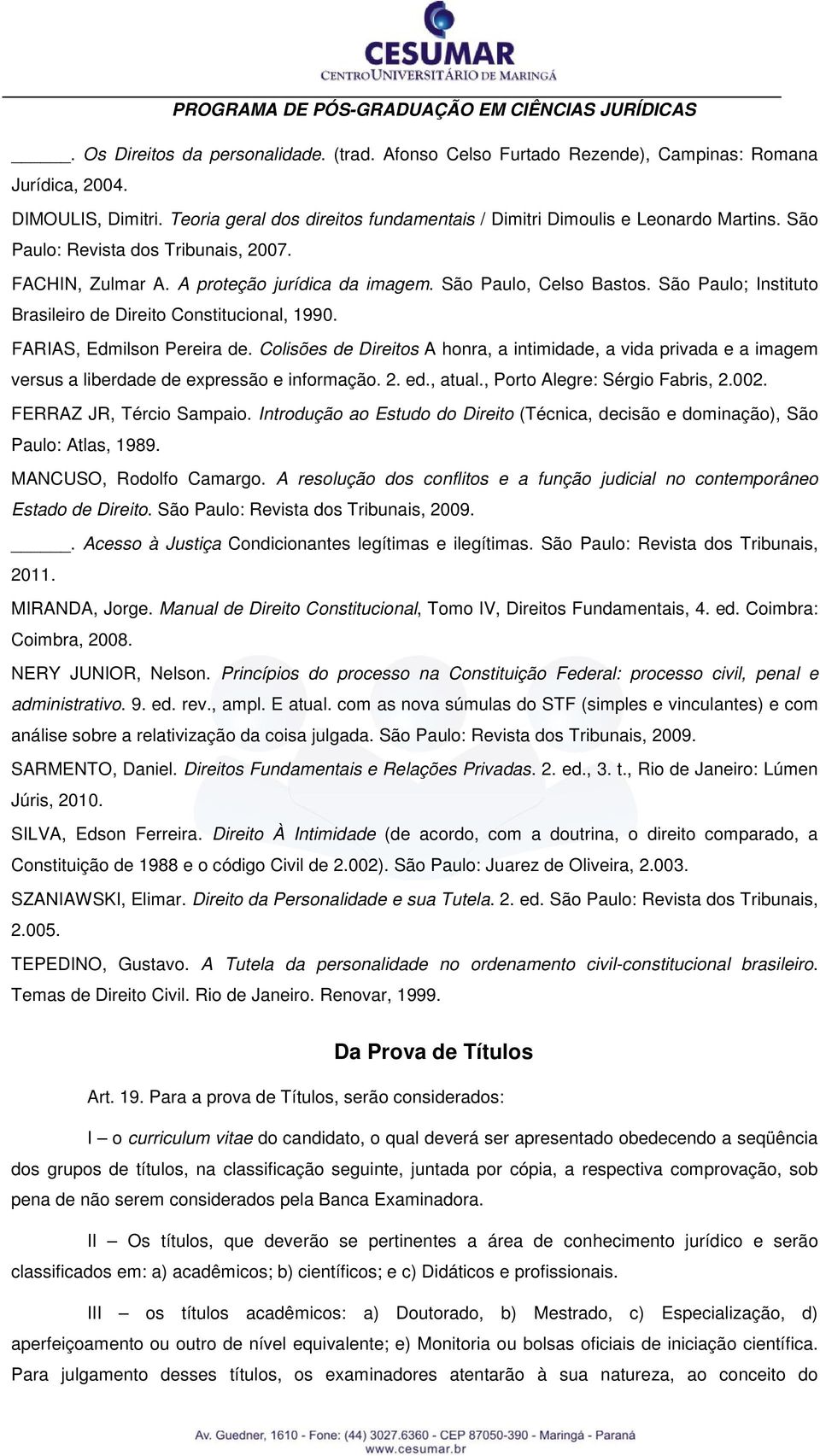 FARIAS, Edmilson Pereira de. Colisões de Direitos A honra, a intimidade, a vida privada e a imagem versus a liberdade de expressão e informação. 2. ed., atual., Porto Alegre: Sérgio Fabris, 2.002.