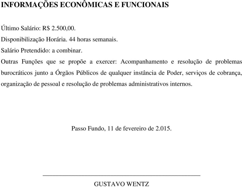 Outras Funções que se propõe a exercer: Acompanhamento e resolução de problemas burocráticos junto a Órgãos