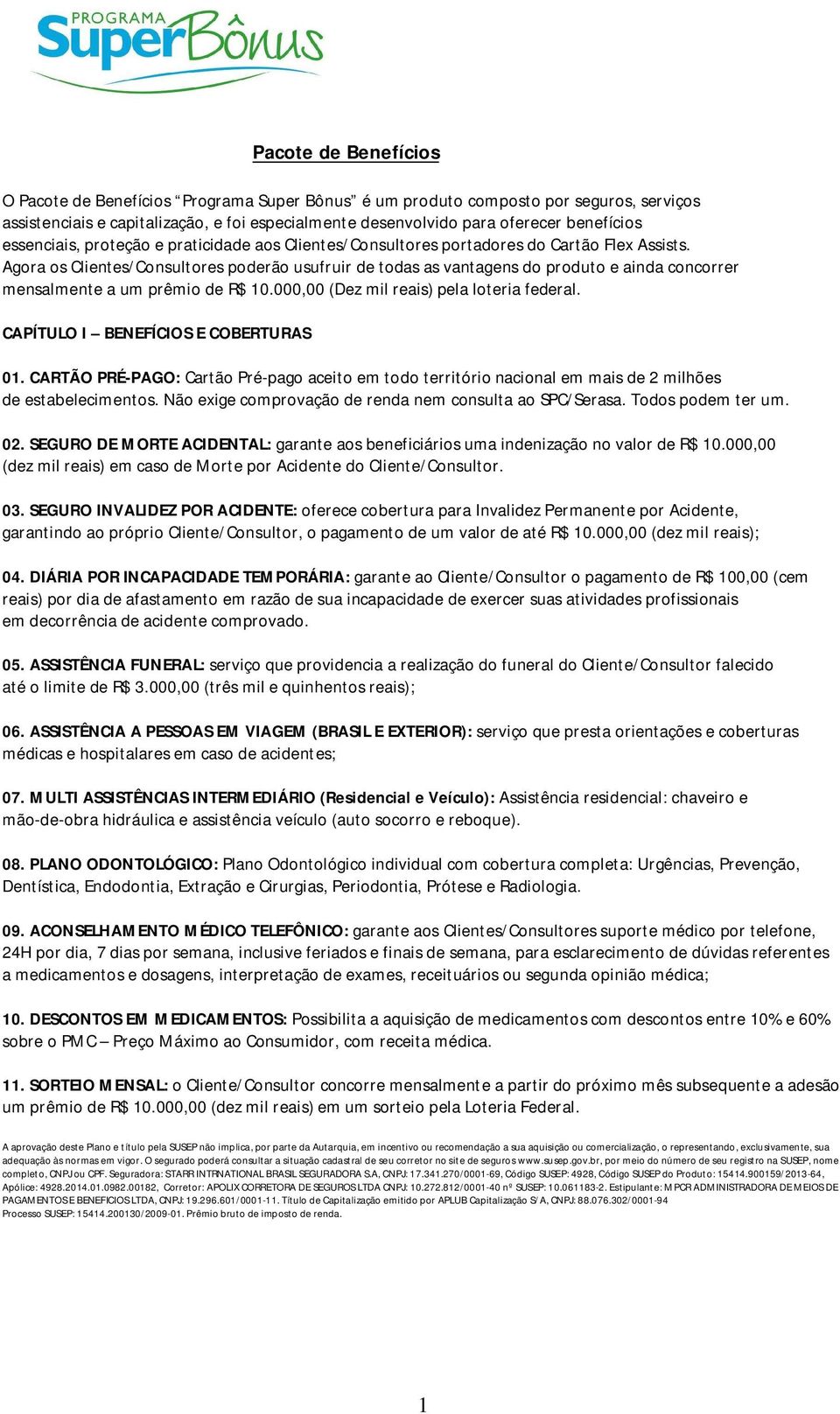 Agora os Clientes/Consultores poderão usufruir de todas as vantagens do produto e ainda concorrer mensalmente a um prêmio de R$ 10.000,00 (Dez mil reais) pela loteria federal.