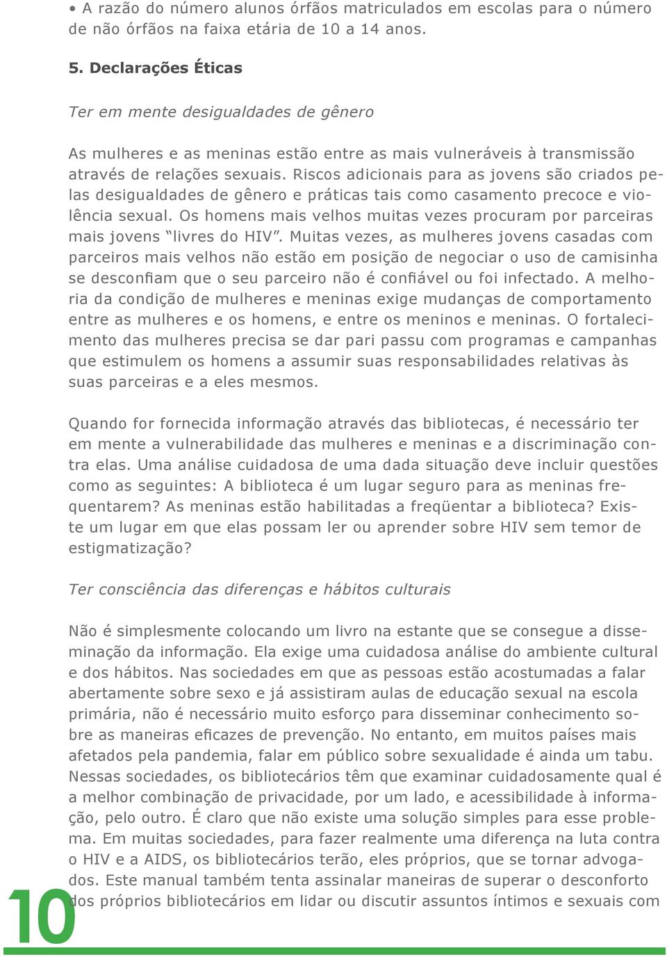 Riscos adicionais para as jovens são criados pelas desigualdades de gênero e práticas tais como casamento precoce e violência sexual.