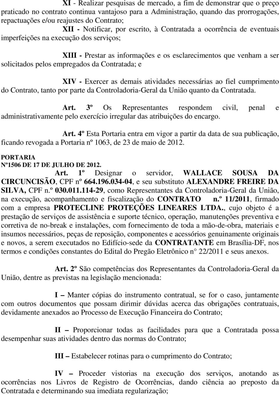 empregados da Contratada; e XIV - Exercer as demais atividades necessárias ao fiel cumprimento do Contrato, tanto por parte da Controladoria-Geral da União quanto da Contratada. Art.