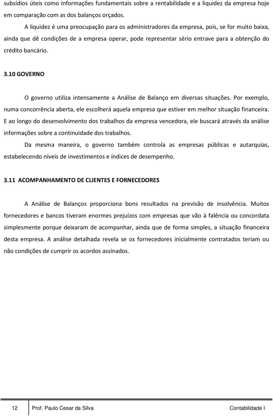 bancário. 3.10 GOVERNO O governo utiliza intensamente a Análise de Balanço em diversas situações.