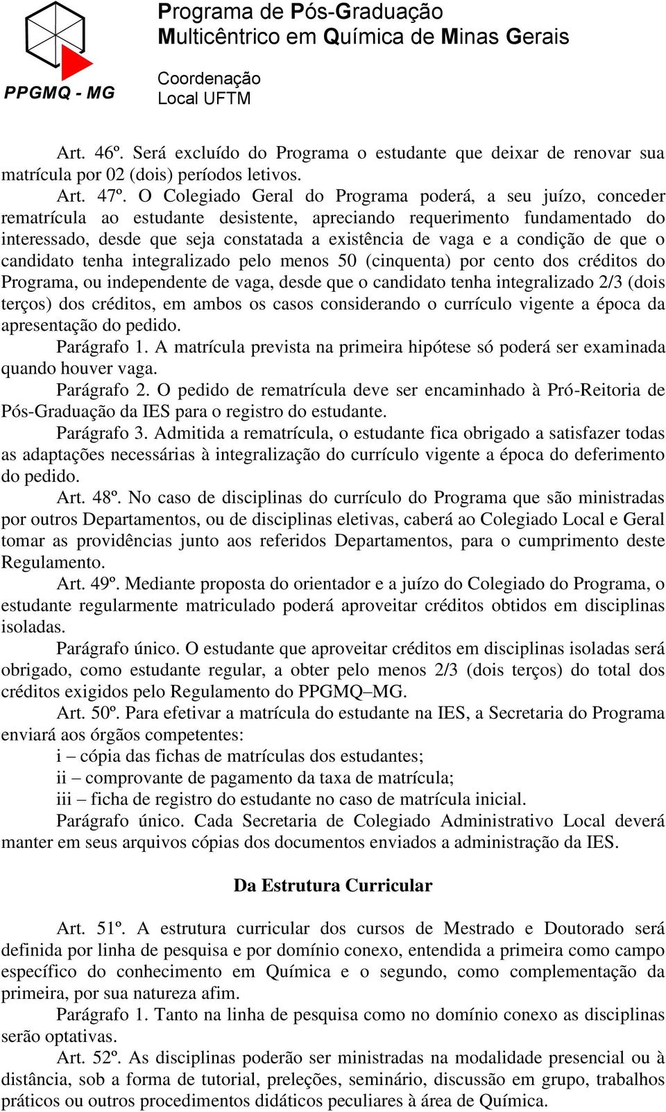 a condição de que o candidato tenha integralizado pelo menos 50 (cinquenta) por cento dos créditos do Programa, ou independente de vaga, desde que o candidato tenha integralizado 2/3 (dois terços)