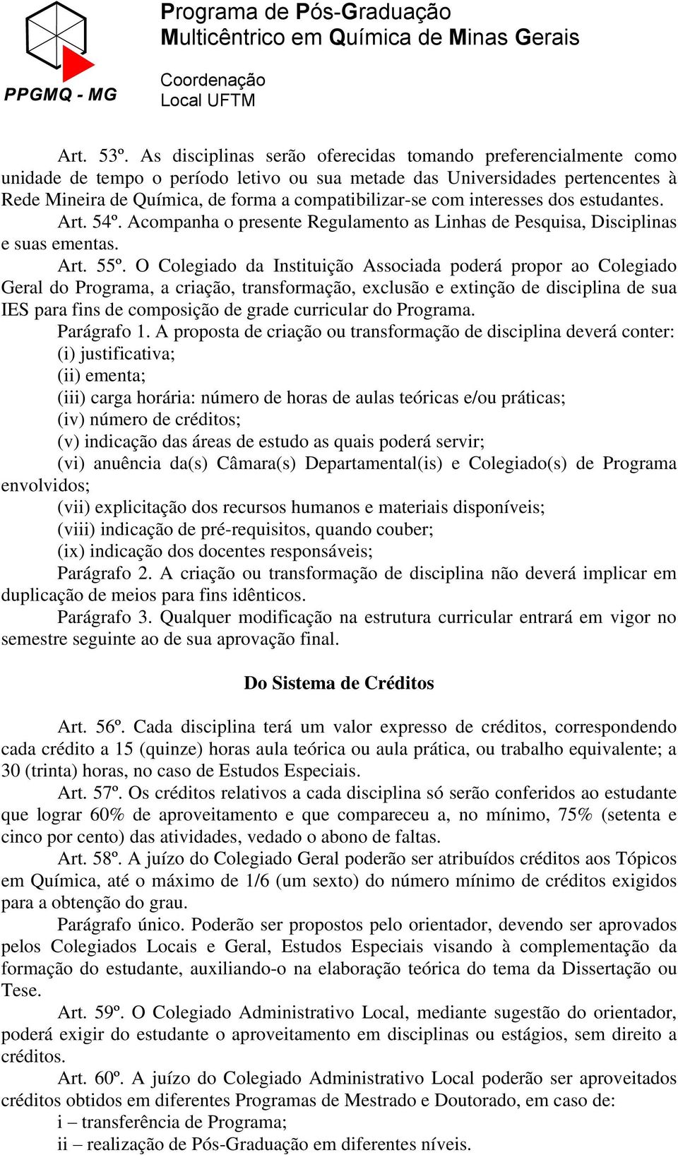 com interesses dos estudantes. Art. 54º. Acompanha o presente Regulamento as Linhas de Pesquisa, Disciplinas e suas ementas. Art. 55º.