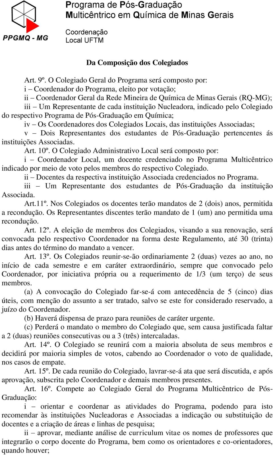 instituição Nucleadora, indicado pelo Colegiado do respectivo Programa de Pós-Graduação em Química; iv Os Coordenadores dos Colegiados Locais, das instituições Associadas; v Dois Representantes dos