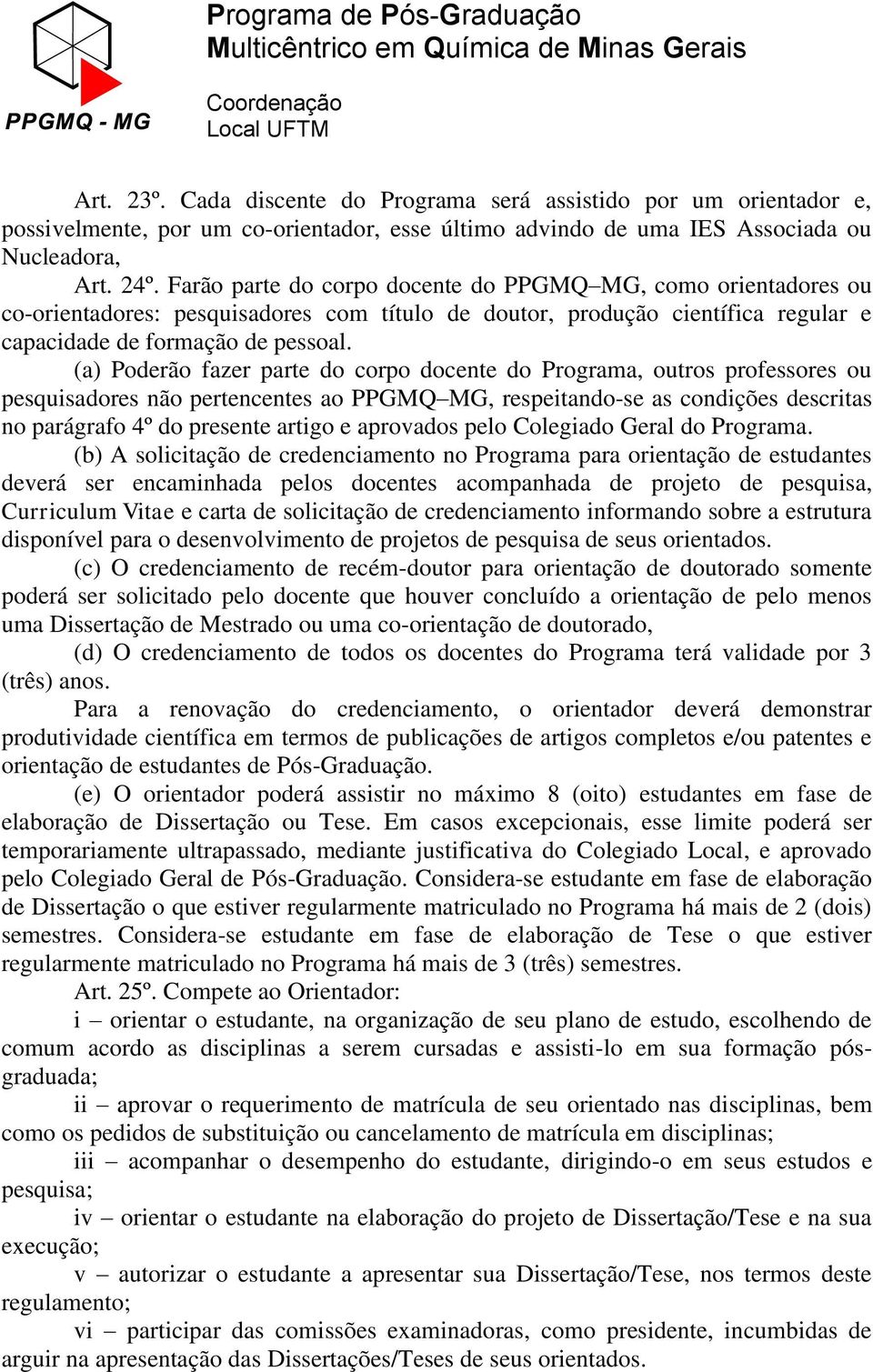 (a) Poderão fazer parte do corpo docente do Programa, outros professores ou pesquisadores não pertencentes ao PPGMQ MG, respeitando-se as condições descritas no parágrafo 4º do presente artigo e