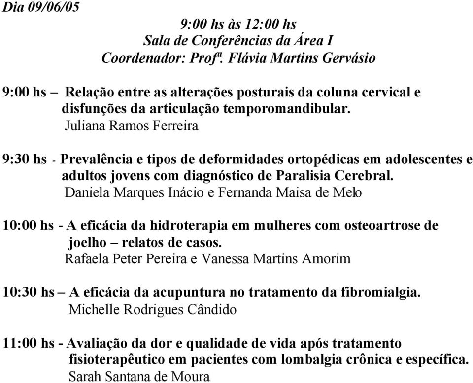 Juliana Ramos Ferreira 9:30 hs - Prevalência e tipos de deformidades ortopédicas em adolescentes e adultos jovens com diagnóstico de Paralisia Cerebral.