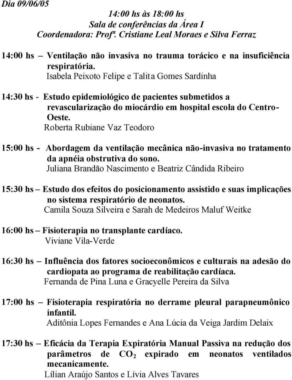 Isabela Peixoto Felipe e Talita Gomes Sardinha 14:30 hs - Estudo epidemiológico de pacientes submetidos a revascularização do miocárdio em hospital escola do Centro- Oeste.