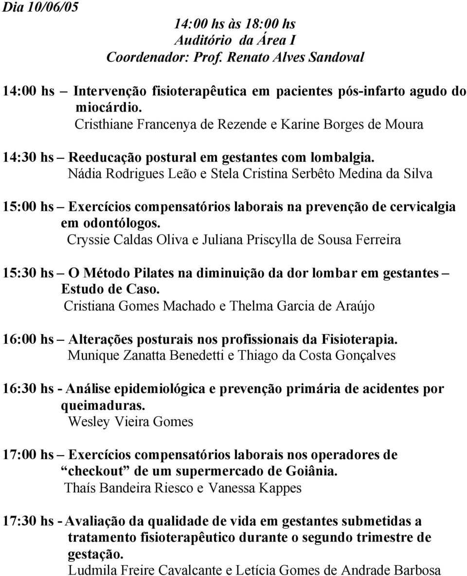 Nádia Rodrigues Leão e Stela Cristina Serbêto Medina da Silva 15:00 hs Exercícios compensatórios laborais na prevenção de cervicalgia em odontólogos.