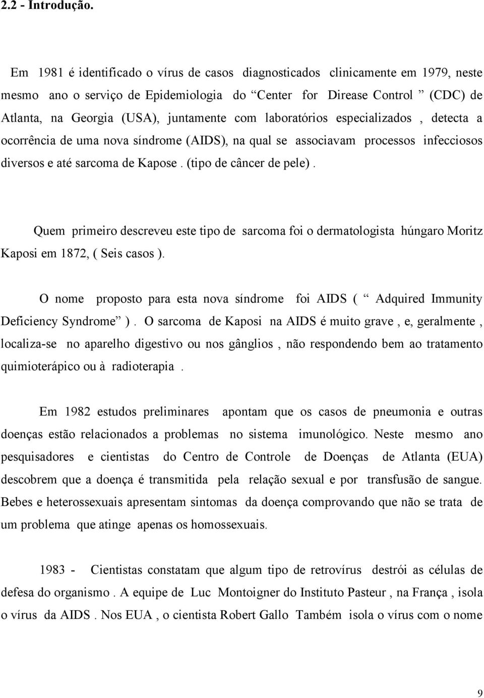 com laboratórios especializados, detecta a ocorrência de uma nova síndrome (AIDS), na qual se associavam processos infecciosos diversos e até sarcoma de Kapose. (tipo de câncer de pele).