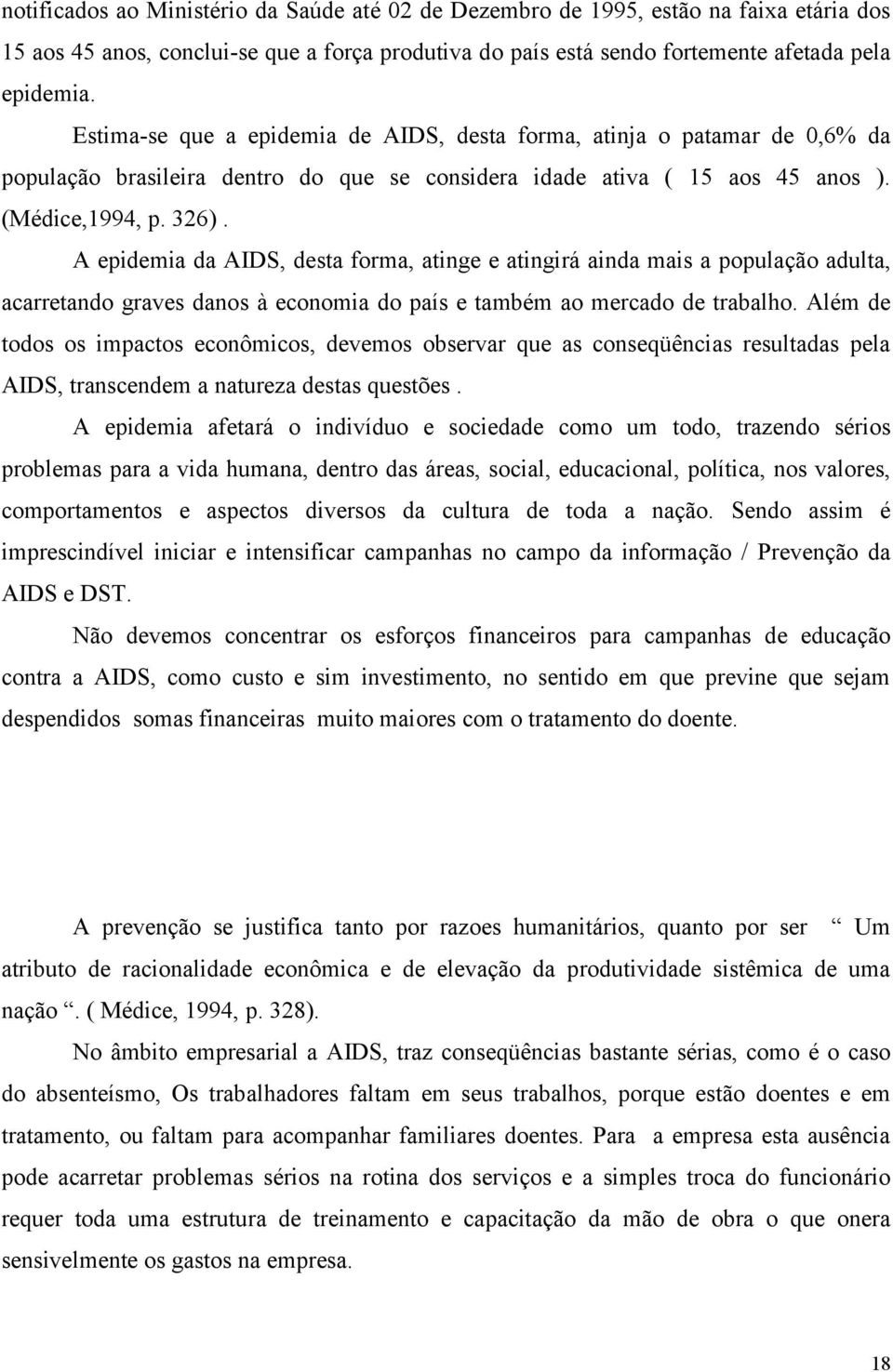 A epidemia da AIDS, desta forma, atinge e atingirá ainda mais a população adulta, acarretando graves danos à economia do país e também ao mercado de trabalho.