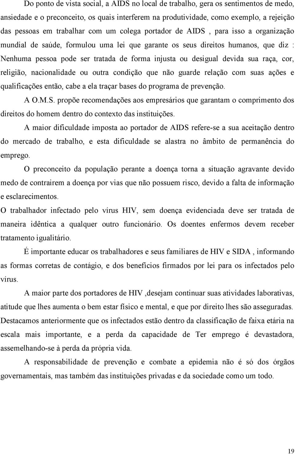 devida sua raça, cor, religião, nacionalidade ou outra condição que não guarde relação com suas ações e qualificações então, cabe a ela traçar bases do programa de prevenção. A O.M.S.