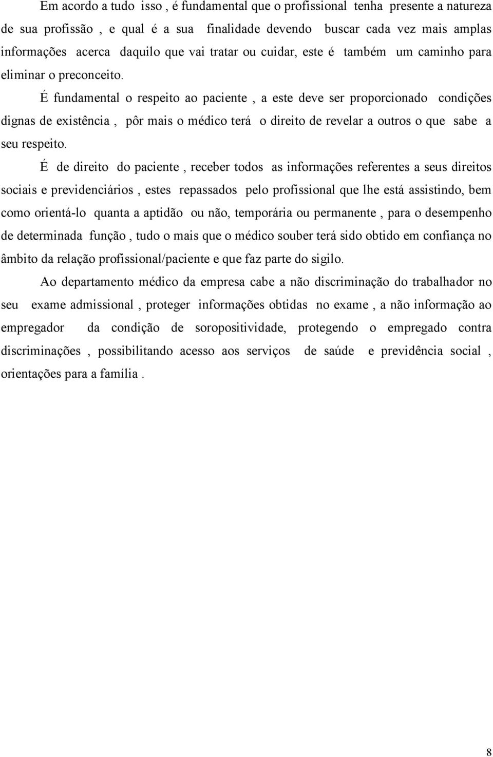 É fundamental o respeito ao paciente, a este deve ser proporcionado condições dignas de existência, pôr mais o médico terá o direito de revelar a outros o que sabe a seu respeito.