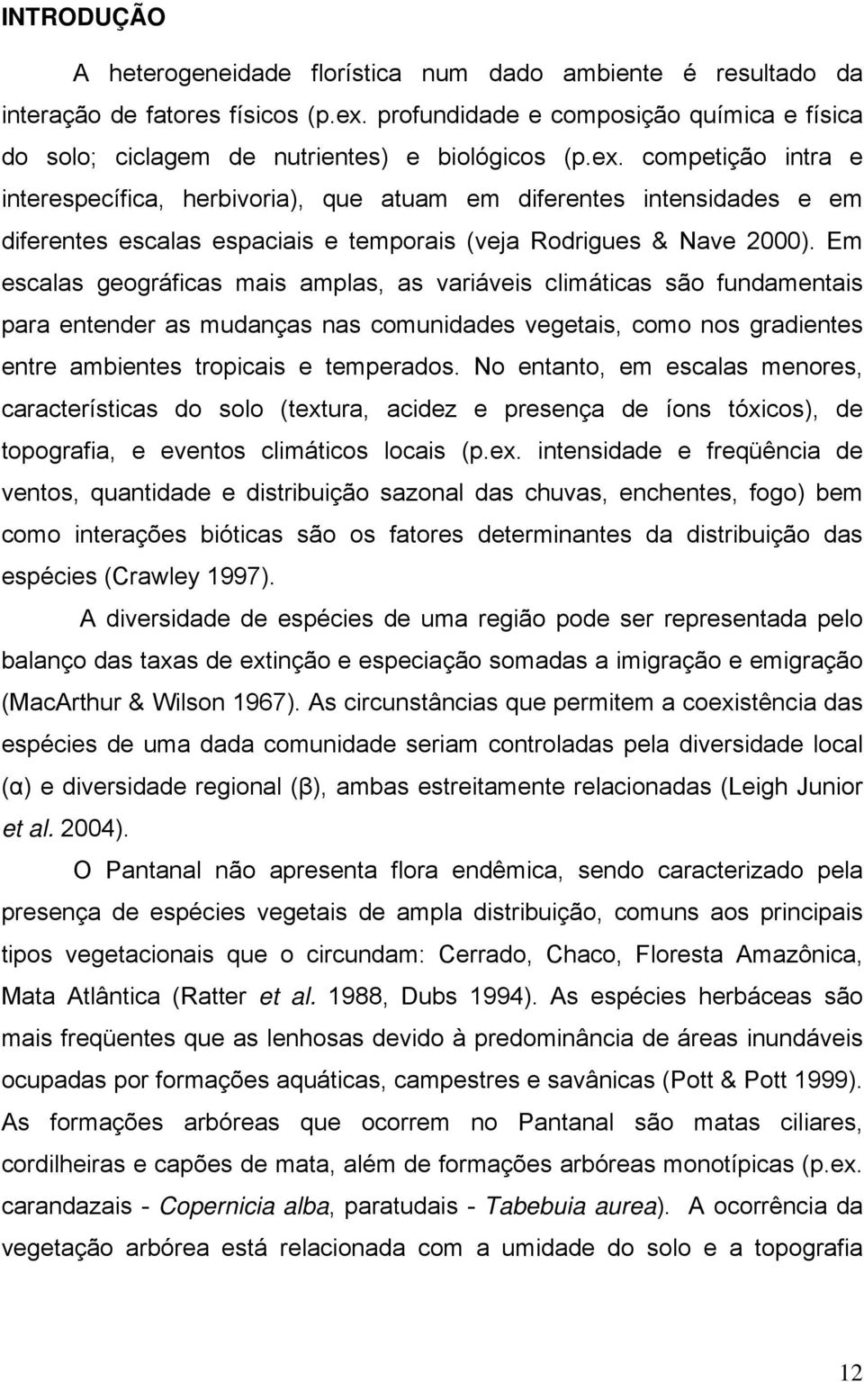 competição intra e interespecífica, herbivoria), que atuam em diferentes intensidades e em diferentes escalas espaciais e temporais (veja Rodrigues & Nave 2000).