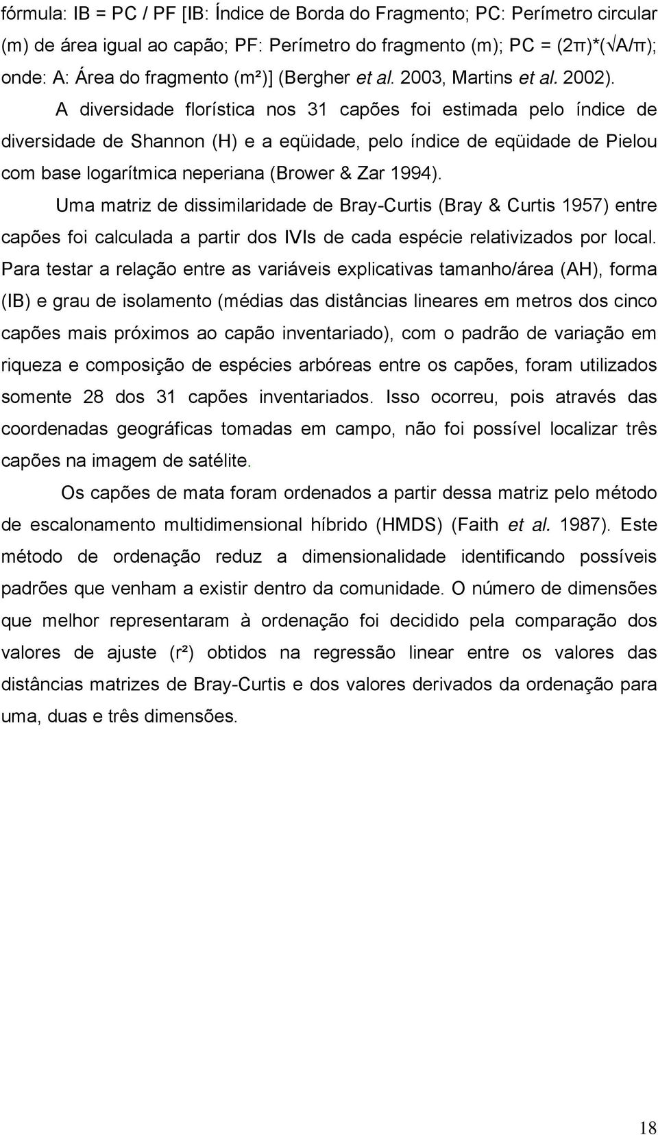 A diversidade florística nos 31 capões foi estimada pelo índice de diversidade de Shannon (H) e a eqüidade, pelo índice de eqüidade de Pielou com base logarítmica neperiana (Brower & Zar 1994).