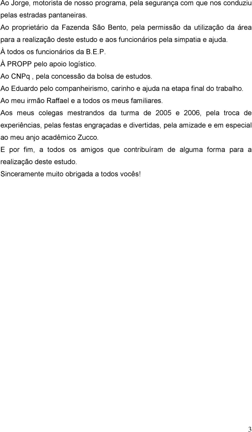 À PROPP pelo apoio logístico. Ao CNPq, pela concessão da bolsa de estudos. Ao Eduardo pelo companheirismo, carinho e ajuda na etapa final do trabalho.