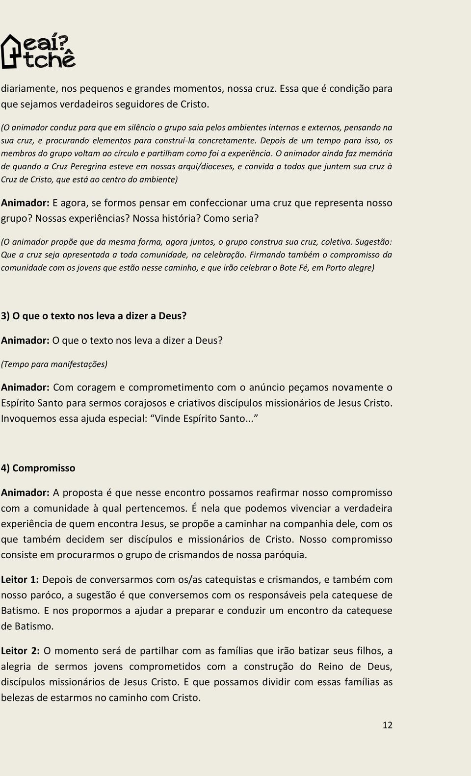 Depois de um tempo para isso, os membros do grupo voltam ao círculo e partilham como foi a experiência.