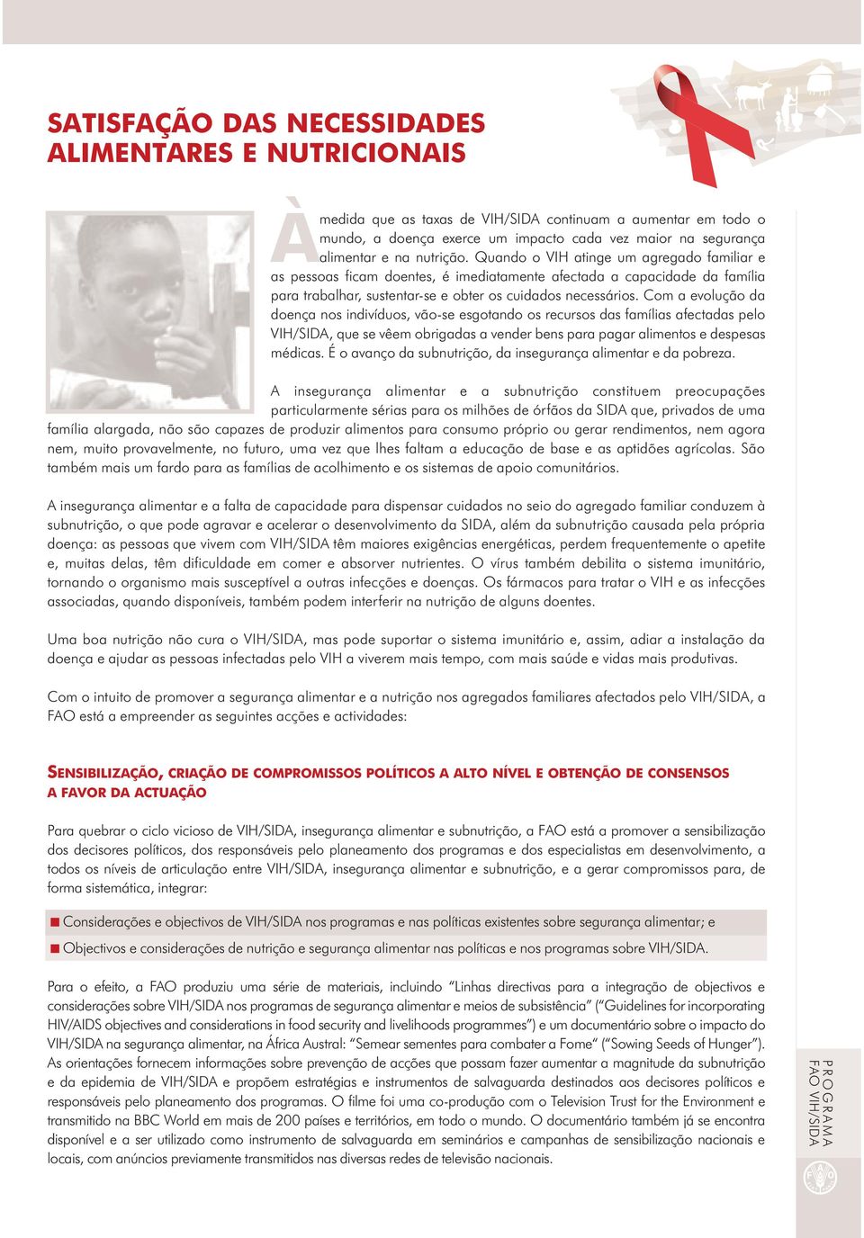 Com a evolução da doença nos indivíduos, vão-se esgotando os recursos das famílias afectadas pelo VIH/SIDA, que se vêem obrigadas a vender bens para pagar alimentos e despesas médicas.