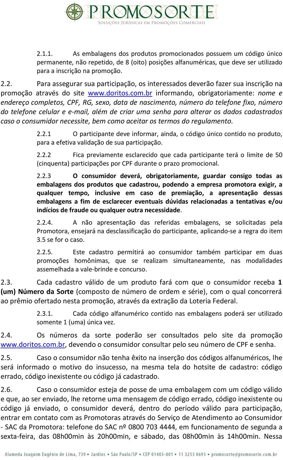 br informando, obrigatoriamente: nome e endereço completos, CPF, RG, sexo, data de nascimento, número do telefone fixo, número do telefone celular e e-mail, além de criar uma senha para alterar os