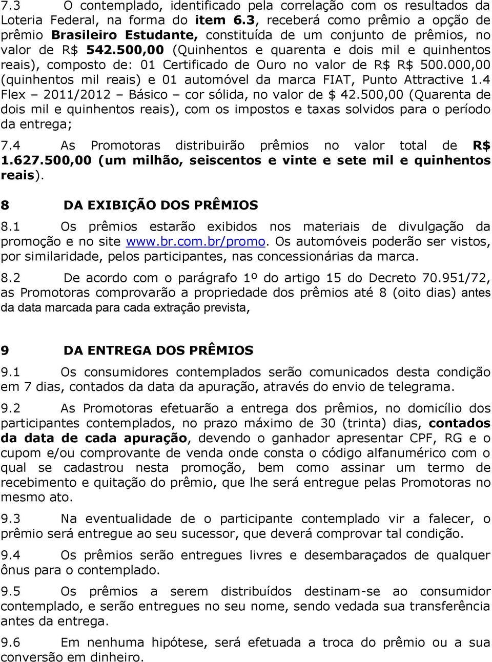 500,00 (Quinhentos e quarenta e dois mil e quinhentos reais), composto de: 01 Certificado de Ouro no valor de R$ R$ 500.000,00 (quinhentos mil reais) e 01 automóvel da marca FIAT, Punto Attractive 1.