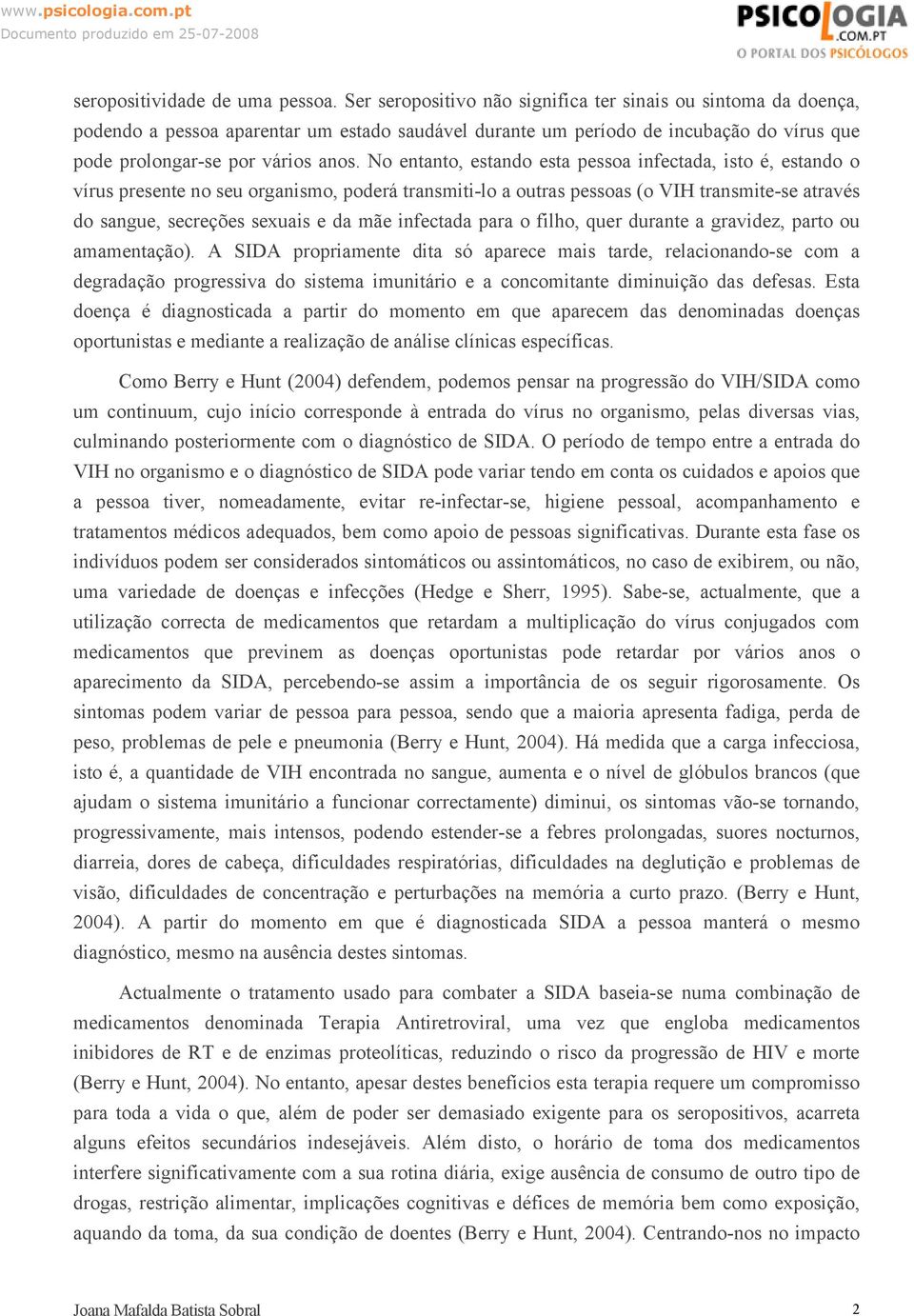 No entanto, estando esta pessoa infectada, isto é, estando o vírus presente no seu organismo, poderá transmiti-lo a outras pessoas (o VIH transmite-se através do sangue, secreções sexuais e da mãe