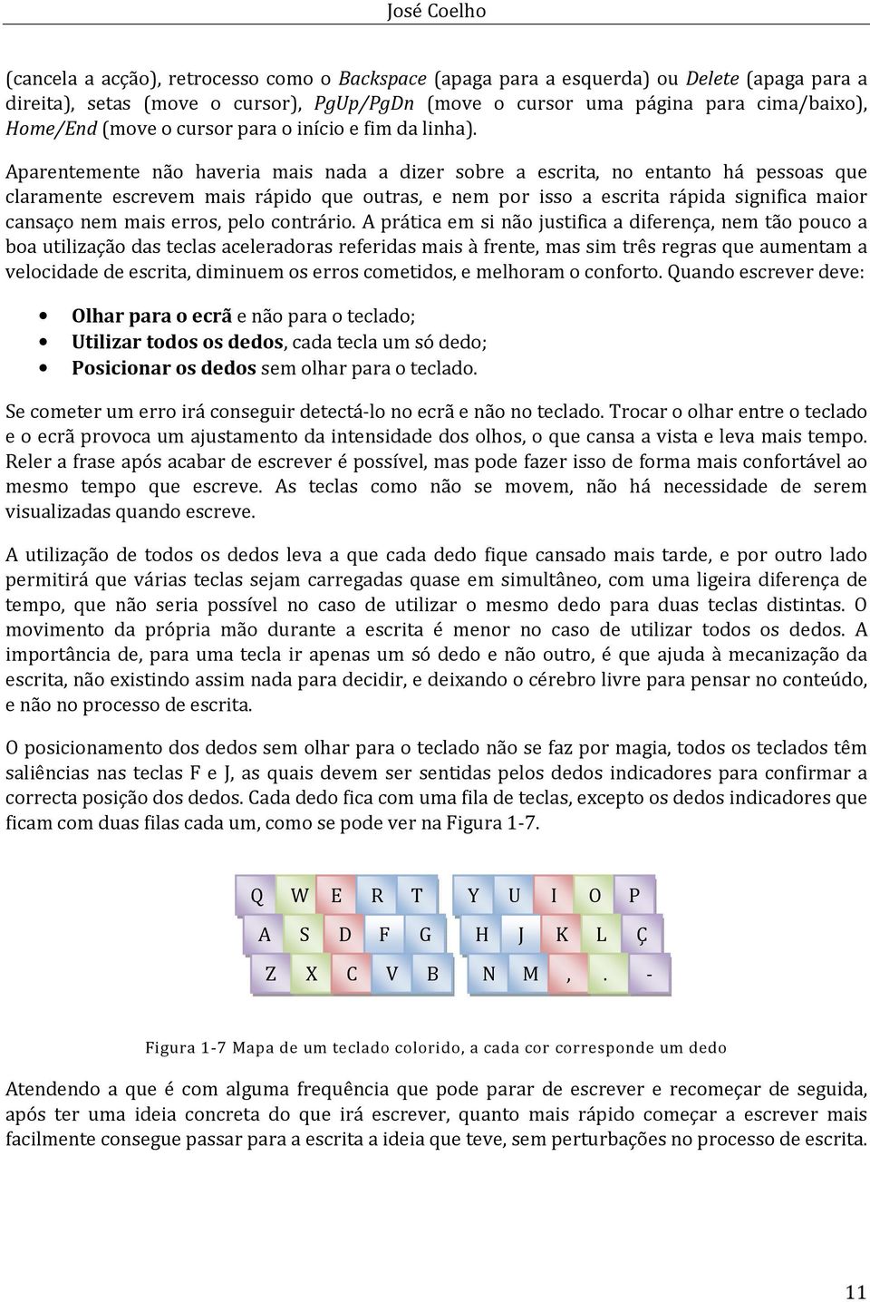 Aparentemente não haveria mais nada a dizer sobre a escrita, no entanto há pessoas que claramente escrevem mais rápido que outras, e nem por isso a escrita rápida significa maior cansaço nem mais