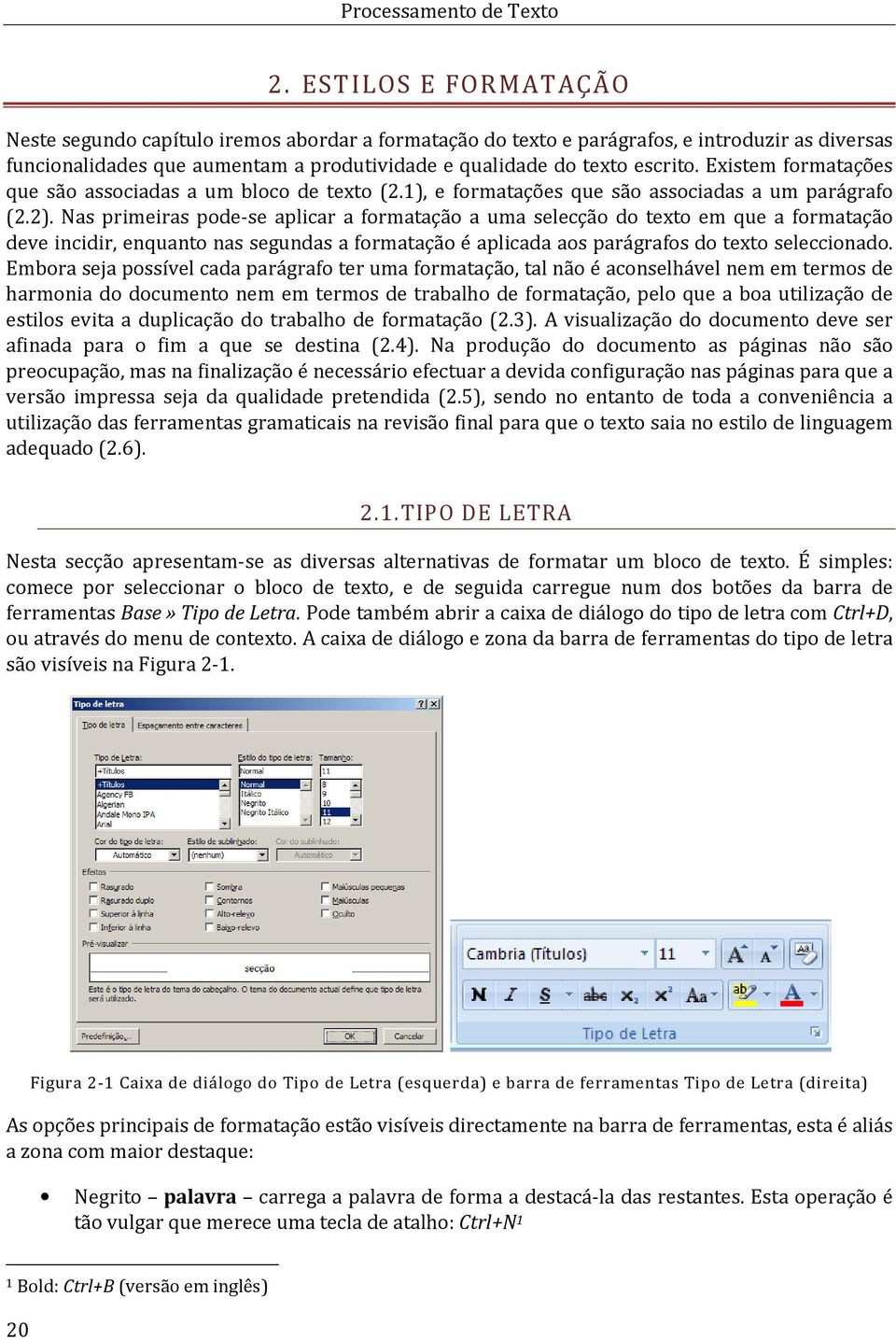 Existem formatações que são associadas a um bloco de texto (2.1), e formatações que são associadas a um parágrafo (2.2).