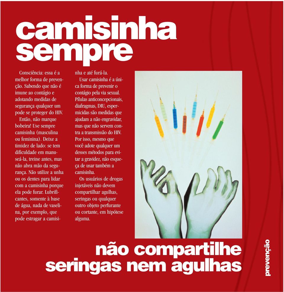 Não utilize a unha ou os dentes para lidar com a camisinha porque ela pode furar. Lubrificantes, somente à base de água, nada de vaselina, por exemplo, que pode estragar a camisinha e até furá-la.