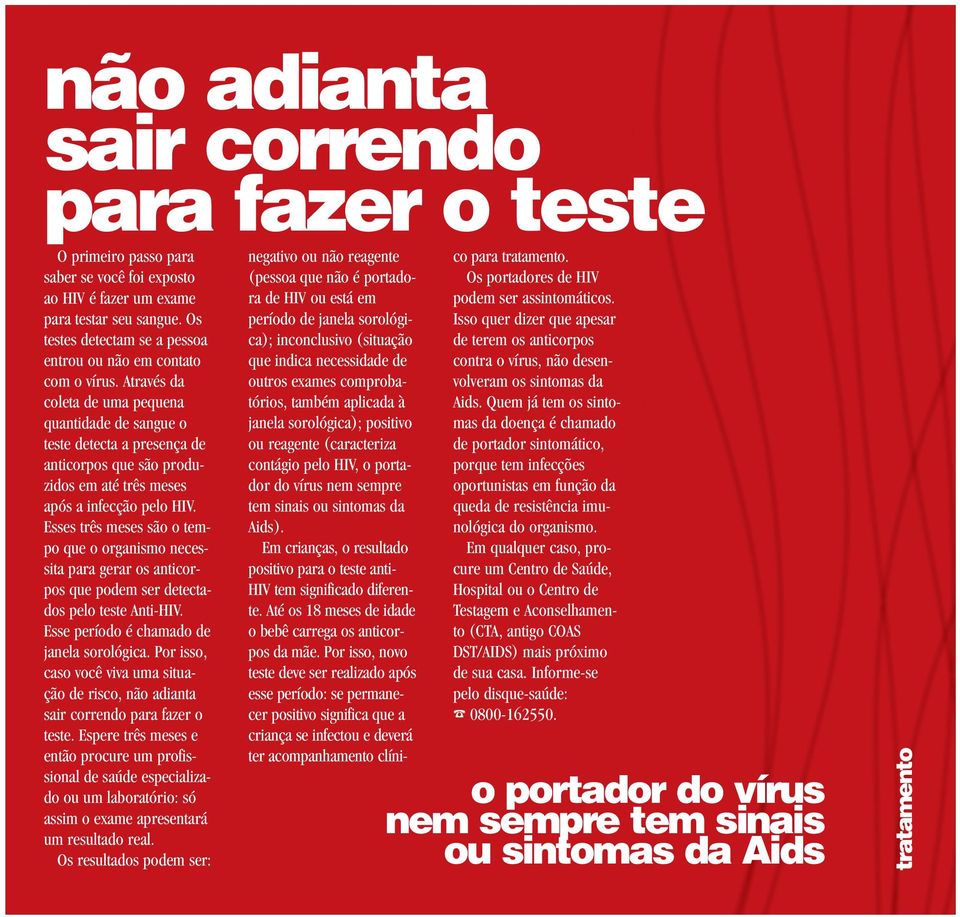 Através da coleta de uma pequena quantidade de sangue o teste detecta a presença de anticorpos que são produzidos em até três meses após a infecção pelo HIV.