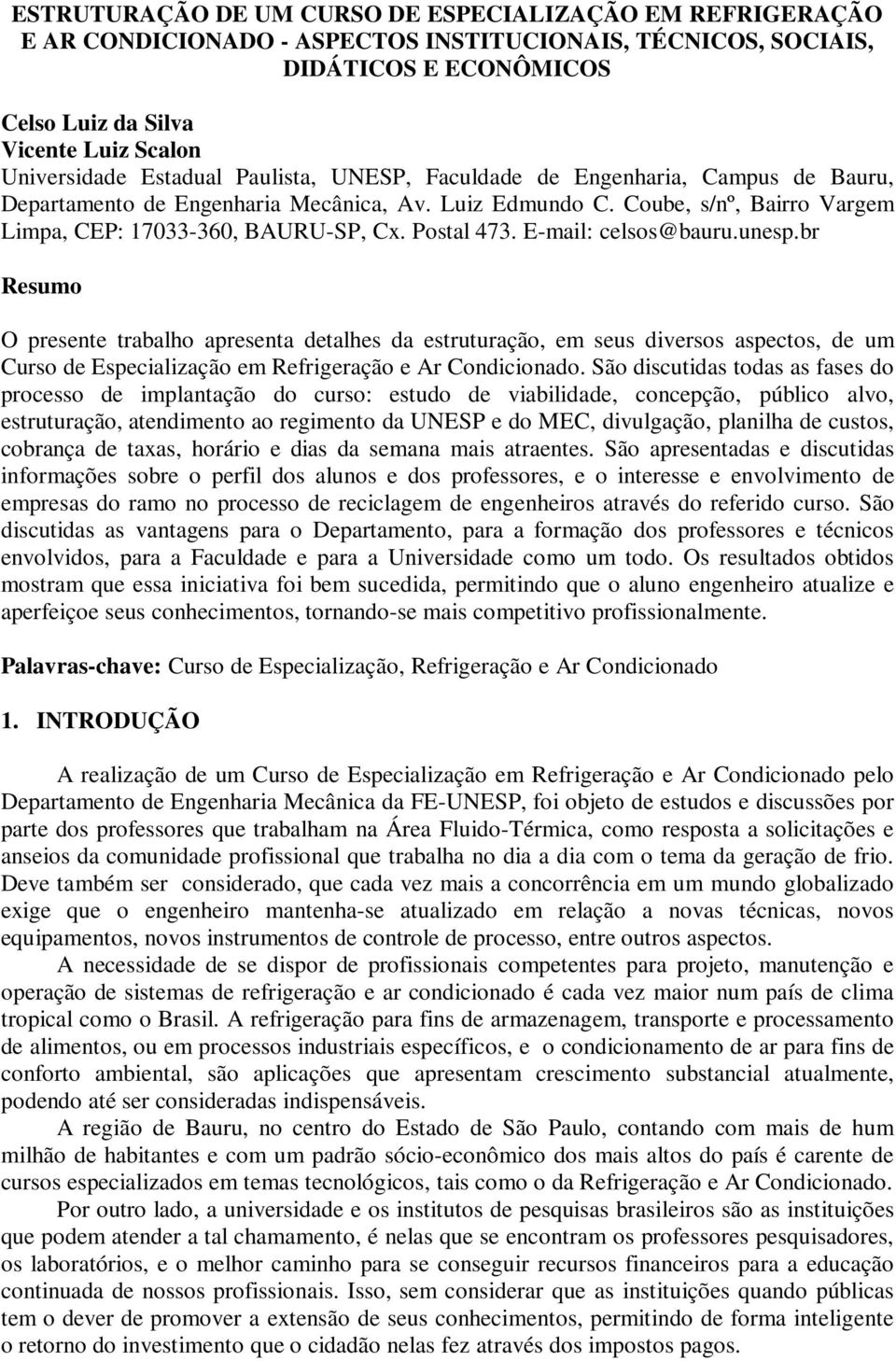 E-mail: celsos@bauru.unesp.br Resumo O presente trabalho apresenta detalhes da estruturação, em seus diversos aspectos, de um Curso de Especialização em Refrigeração e Ar Condicionado.