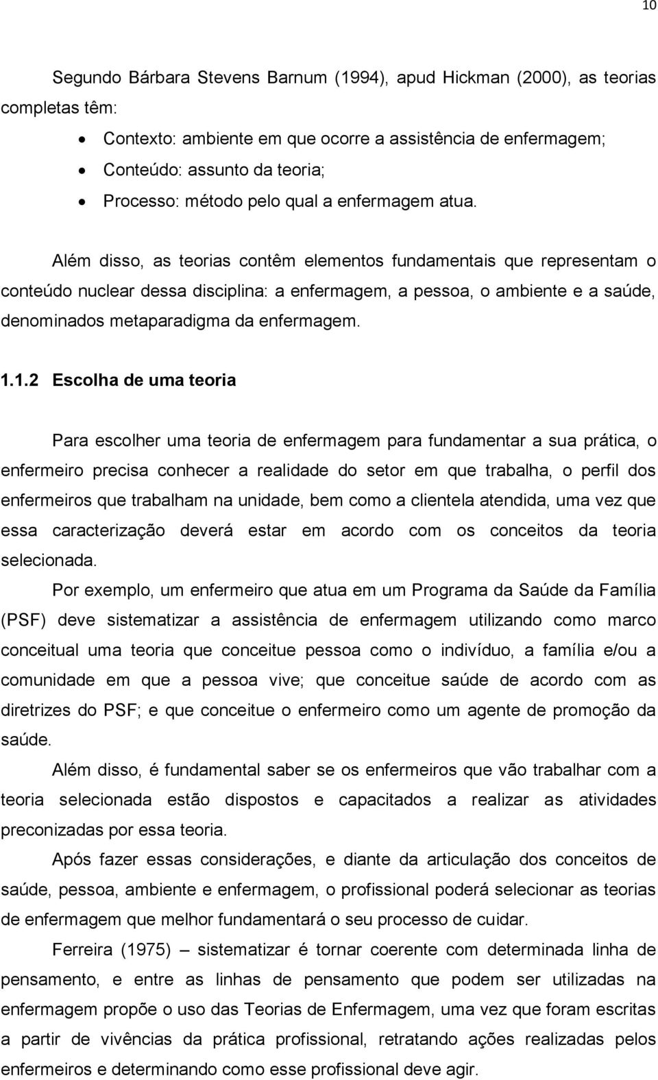 Além disso, as teorias contêm elementos fundamentais que representam o conteúdo nuclear dessa disciplina: a enfermagem, a pessoa, o ambiente e a saúde, denominados metaparadigma da enfermagem. 1.