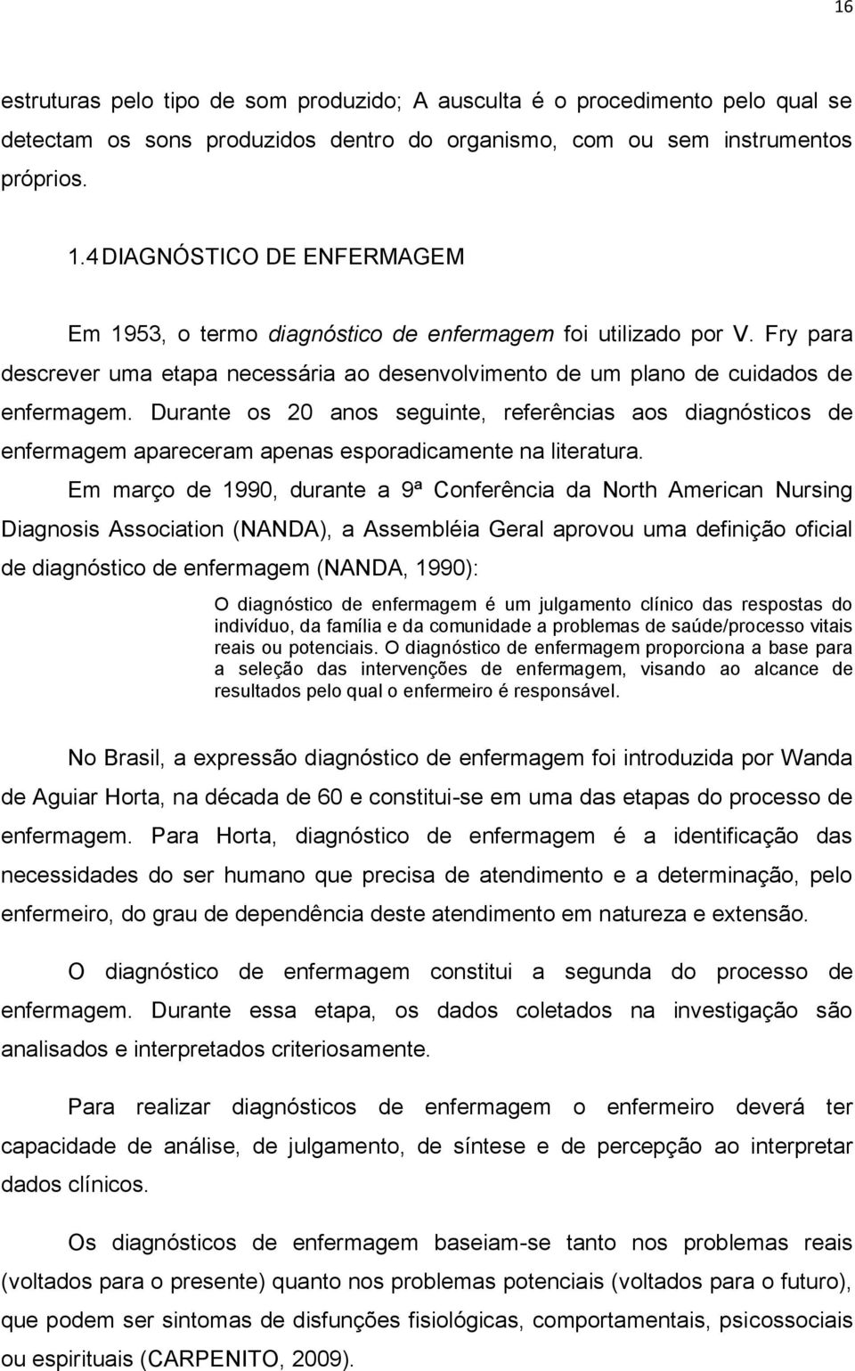 Durante os 20 anos seguinte, referências aos diagnósticos de enfermagem apareceram apenas esporadicamente na literatura.