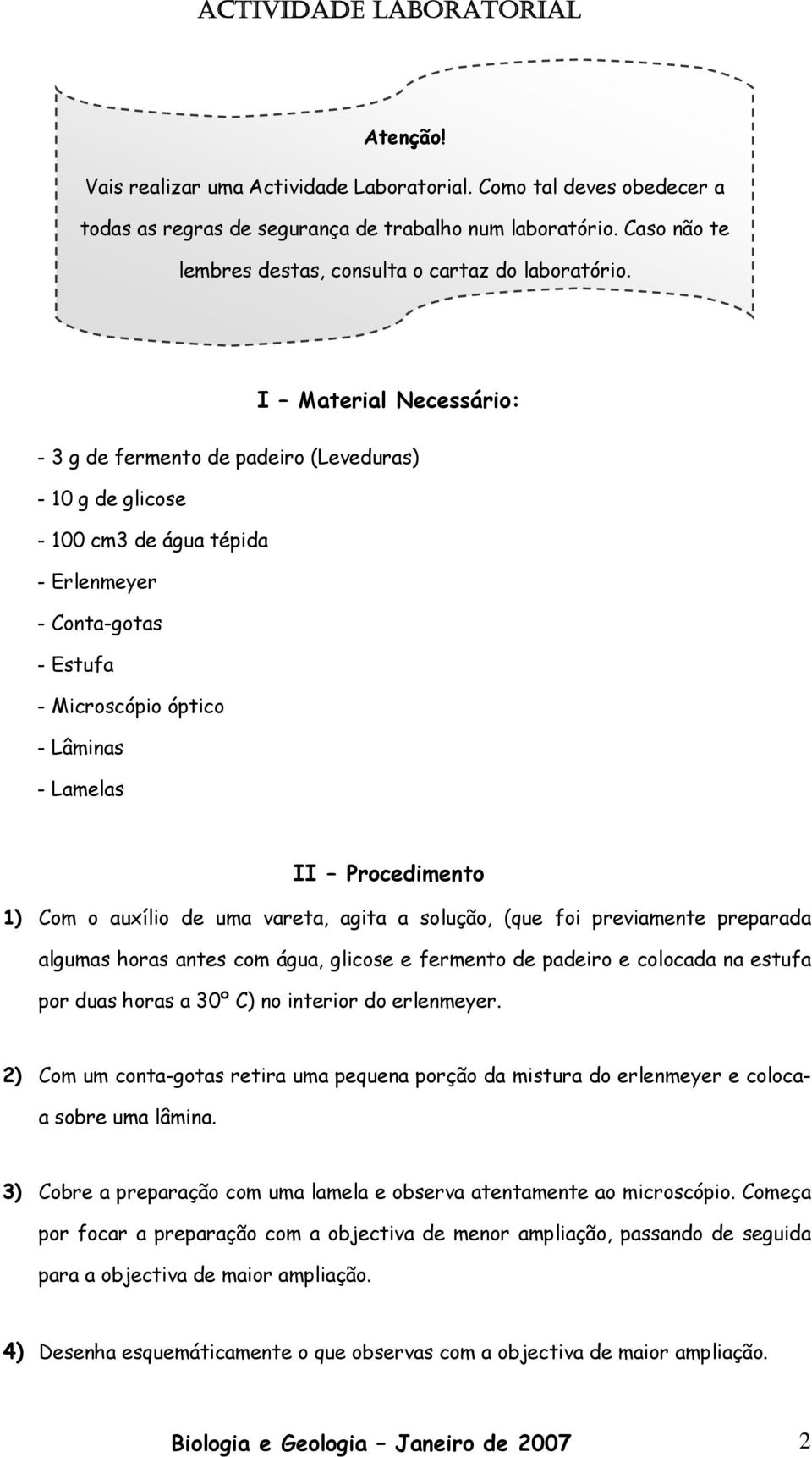 I Material Necessário: - 3 g de fermento de padeiro (Leveduras) - 10 g de glicose - 100 cm3 de água tépida - Erlenmeyer - Conta-gotas - Estufa - Microscópio óptico - Lâminas - Lamelas II Procedimento