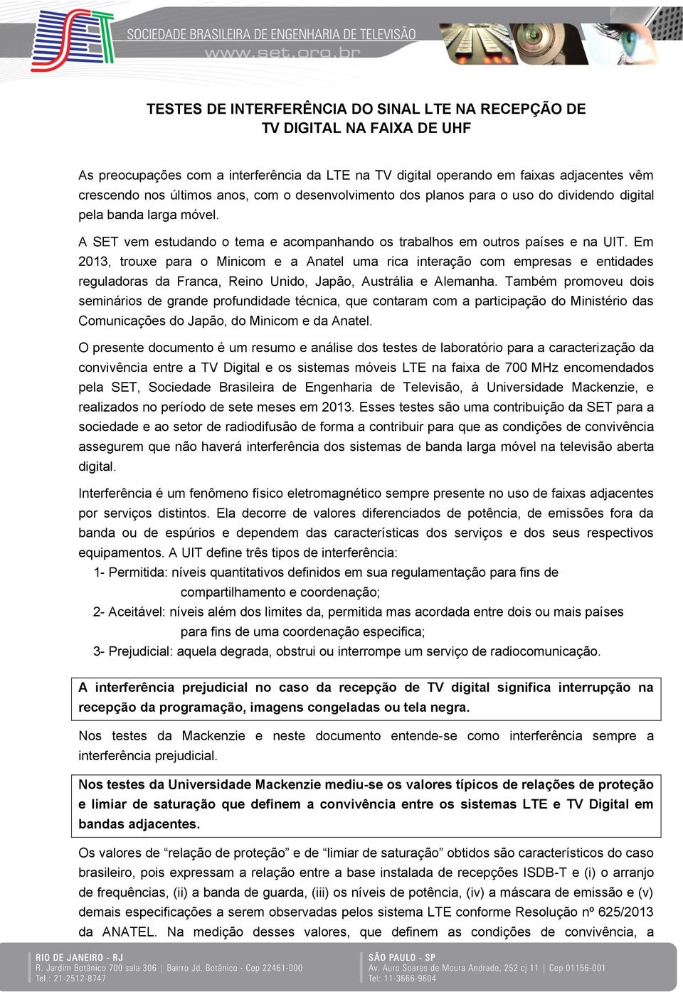 Em 2013, trouxe para o Minicom e a Anatel uma rica interação com empresas e entidades reguladoras da Franca, Reino Unido, Japão, Austrália e Alemanha.