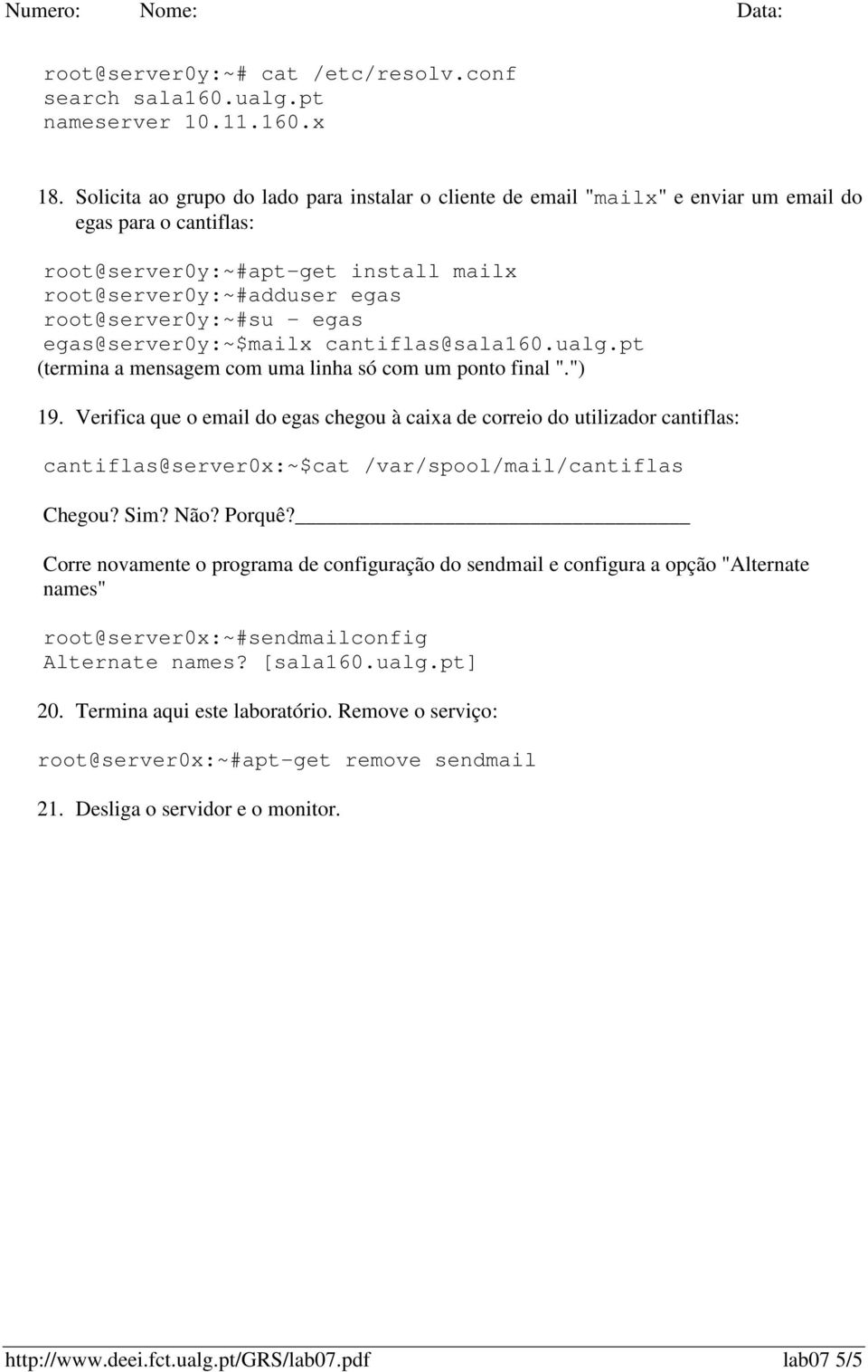 egas egas@server0y:~$mailx cantiflas@sala160.ualg.pt (termina a mensagem com uma linha só com um ponto final ".") 19.