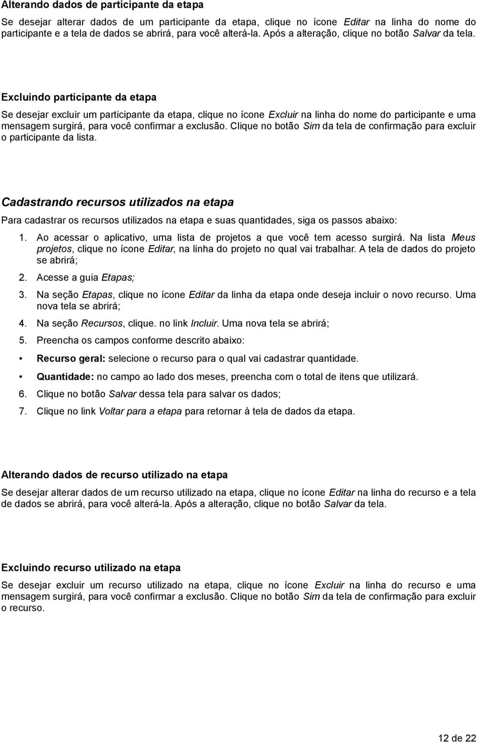 Excluindo participante da etapa Se desejar excluir um participante da etapa, clique no ícone Excluir na linha do nome do participante e uma mensagem surgirá, para você confirmar a exclusão.